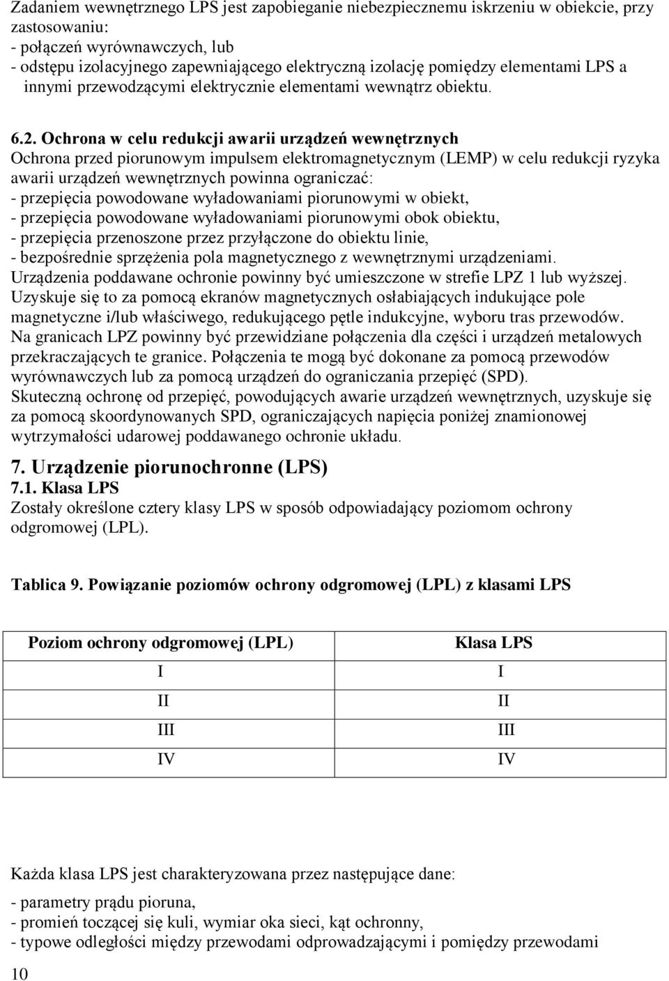 Ochrona w celu redukcji awarii urządzeń wewnętrznych Ochrona przed piorunowym impulsem elektromagnetycznym (LEMP) w celu redukcji ryzyka awarii urządzeń wewnętrznych powinna ograniczać: - przepięcia