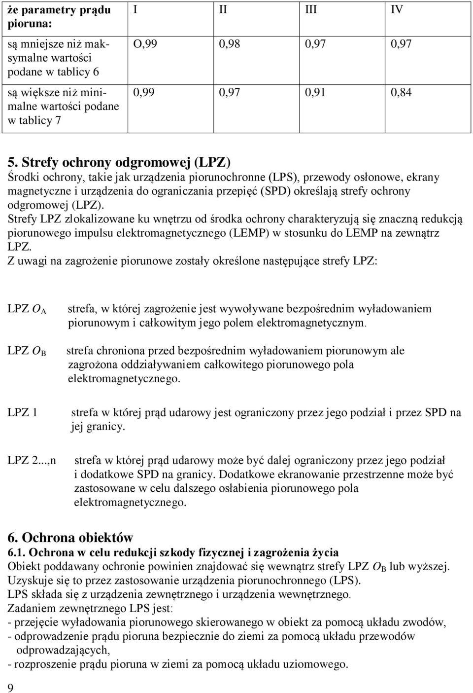 odgromowej (LPZ). Strefy LPZ zlokalizowane ku wnętrzu od środka ochrony charakteryzują się znaczną redukcją piorunowego impulsu elektromagnetycznego (LEMP) w stosunku do LEMP na zewnątrz LPZ.