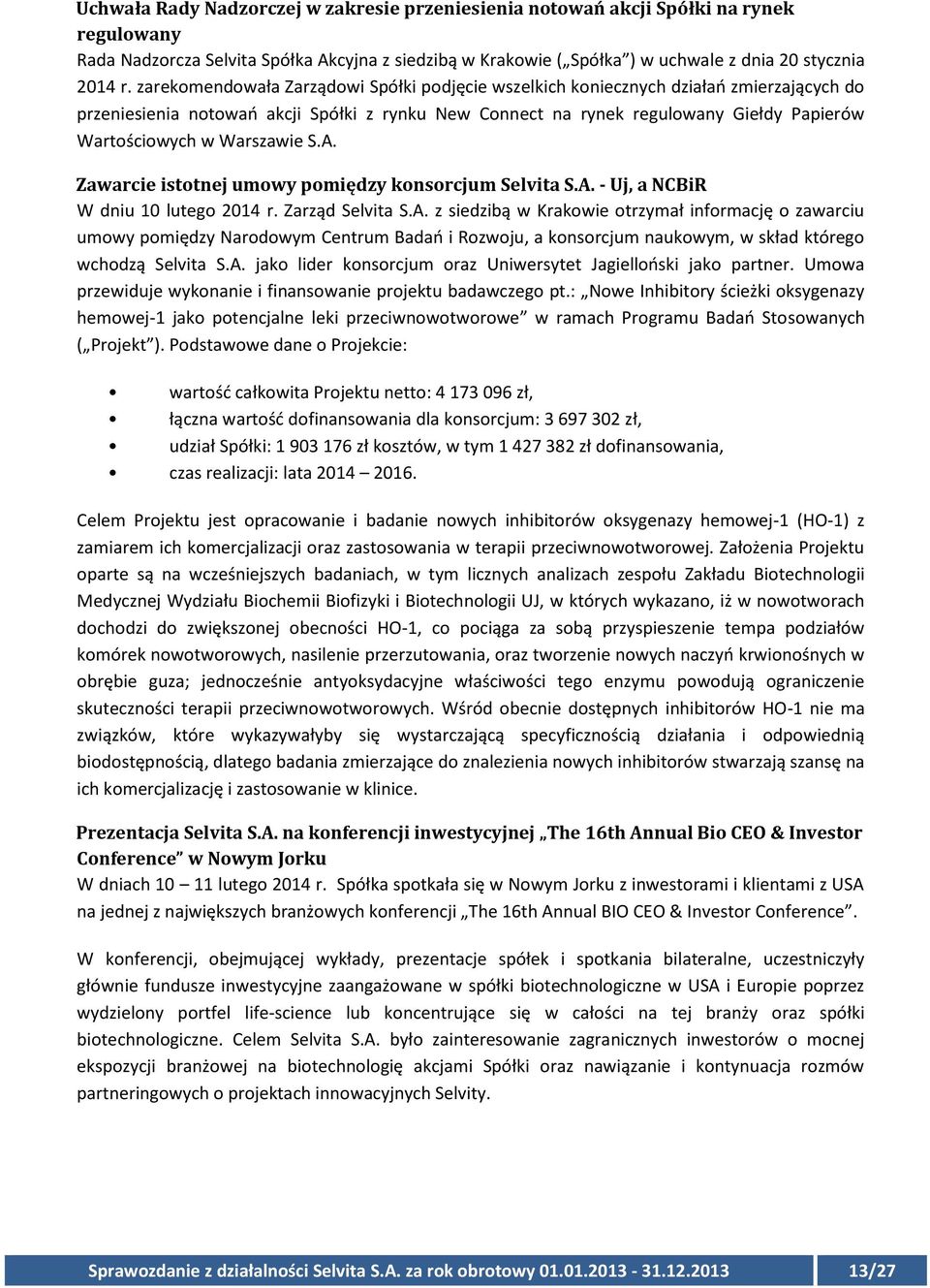 Warszawie S.A. Zawarcie istotnej umowy pomiędzy konsorcjum Selvita S.A. - Uj, a NCBiR W dniu 10 lutego 2014 r. Zarząd Selvita S.A. z siedzibą w Krakowie otrzymał informację o zawarciu umowy pomiędzy Narodowym Centrum Badań i Rozwoju, a konsorcjum naukowym, w skład którego wchodzą Selvita S.