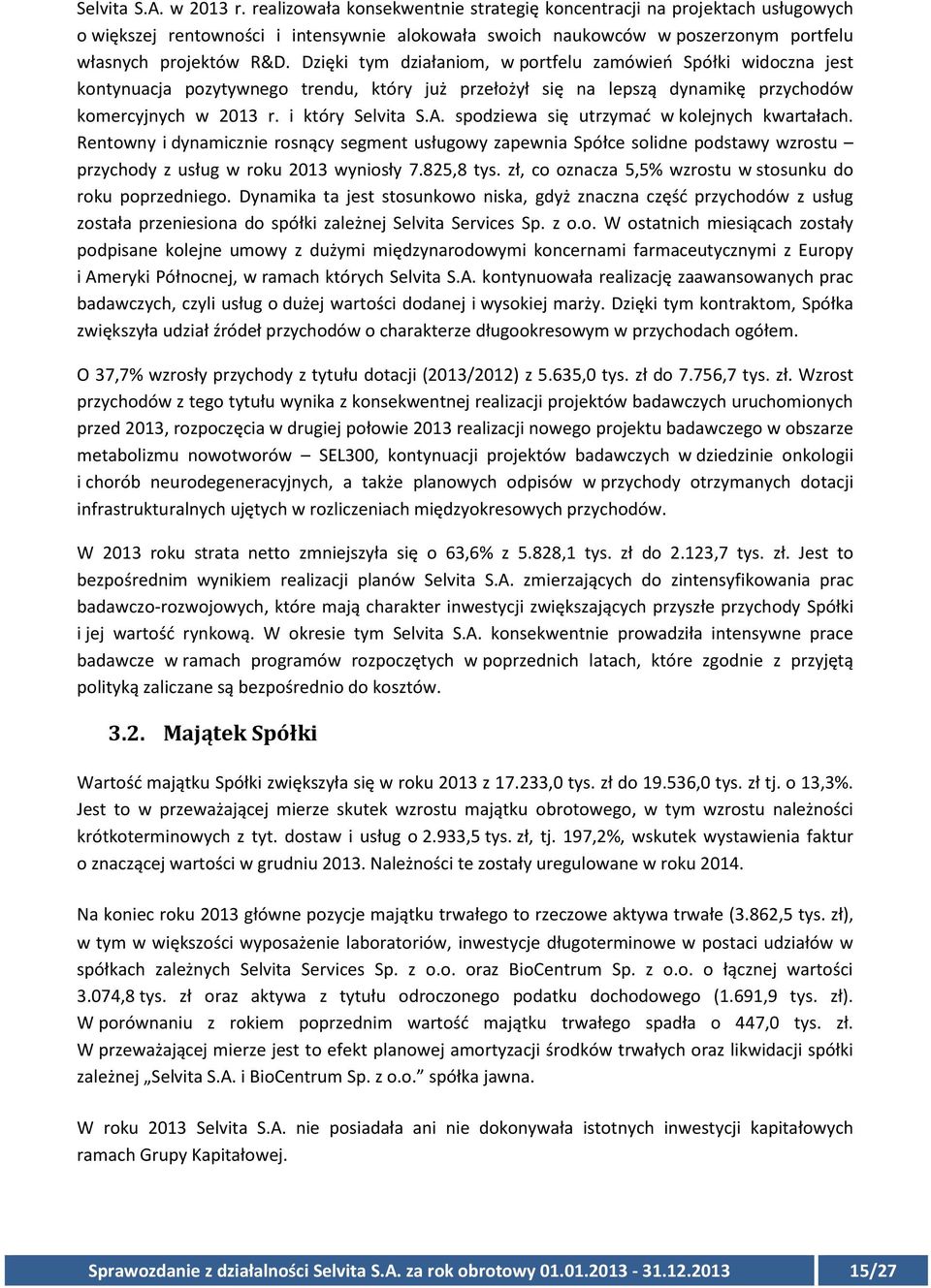 Dzięki tym działaniom, w portfelu zamówień Spółki widoczna jest kontynuacja pozytywnego trendu, który już przełożył się na lepszą dynamikę przychodów komercyjnych w 2013 r. i który Selvita S.A.