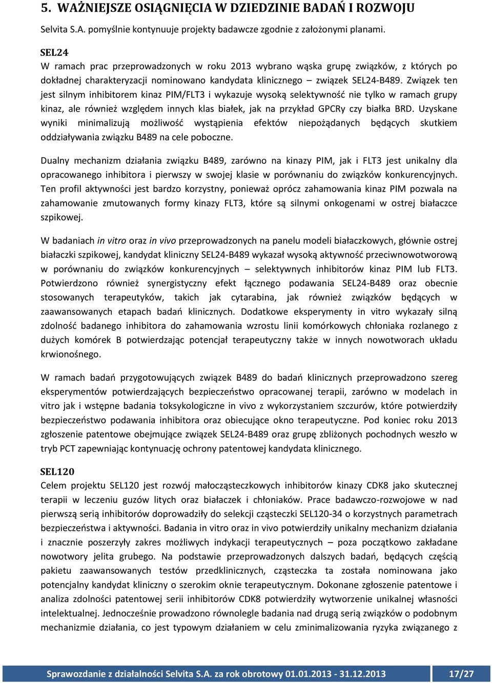 Związek ten jest silnym inhibitorem kinaz PIM/FLT3 i wykazuje wysoką selektywność nie tylko w ramach grupy kinaz, ale również względem innych klas białek, jak na przykład GPCRy czy białka BRD.