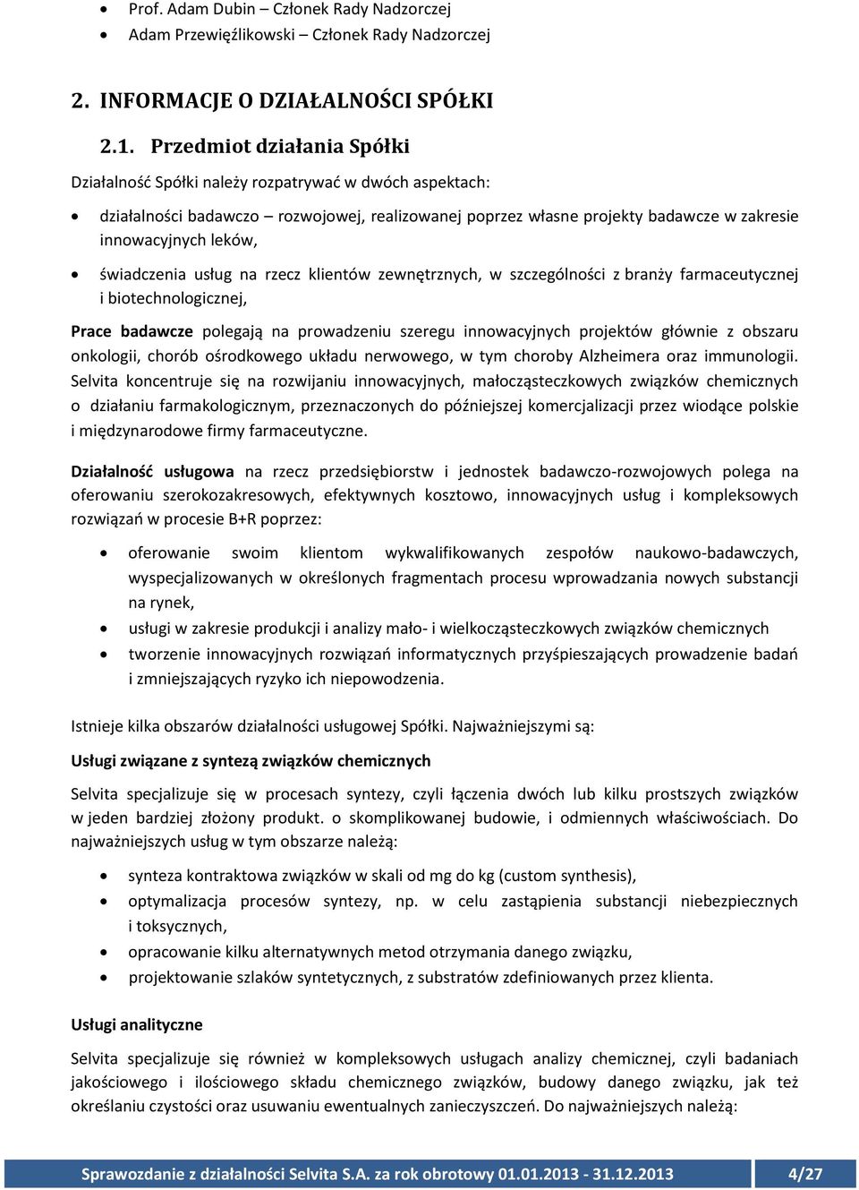 świadczenia usług na rzecz klientów zewnętrznych, w szczególności z branży farmaceutycznej i biotechnologicznej, Prace badawcze polegają na prowadzeniu szeregu innowacyjnych projektów głównie z