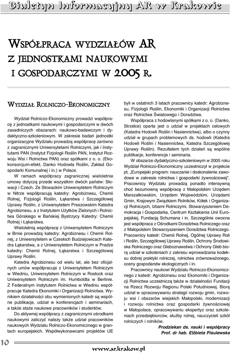 W zakresie badañ jednostki organizacyjne Wydzia³u prowadz¹ wspó³pracê zarówno z zagranicznymi Uniwersytetami Rolniczymi, jak i Instytutami PAN (Instytut Fizjologii Roœlin PAN, Instytut Rozwoju Wsi i