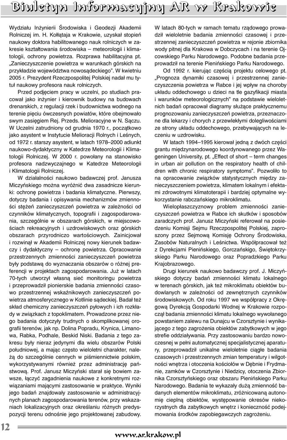 Zanieczyszczenie powietrza w warunkach górskich na przyk³adzie województwa nowos¹deckiego. W kwietniu 2005 r. Prezydent Rzeczpospolitej Polskiej nada³ mu tytu³ naukowy profesora nauk rolniczych.