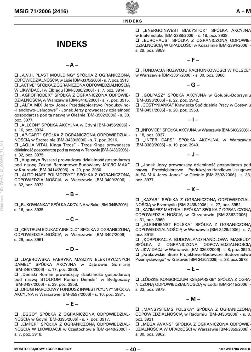 7, poz. 3913. ACTIVE SPÓŁKA Z OGRANICZONĄ ODPOWIEDZIALNOŚCIĄ W LIKWIDACJI w Elblągu [BM-3398/2006] - s. 7, poz. 3914.