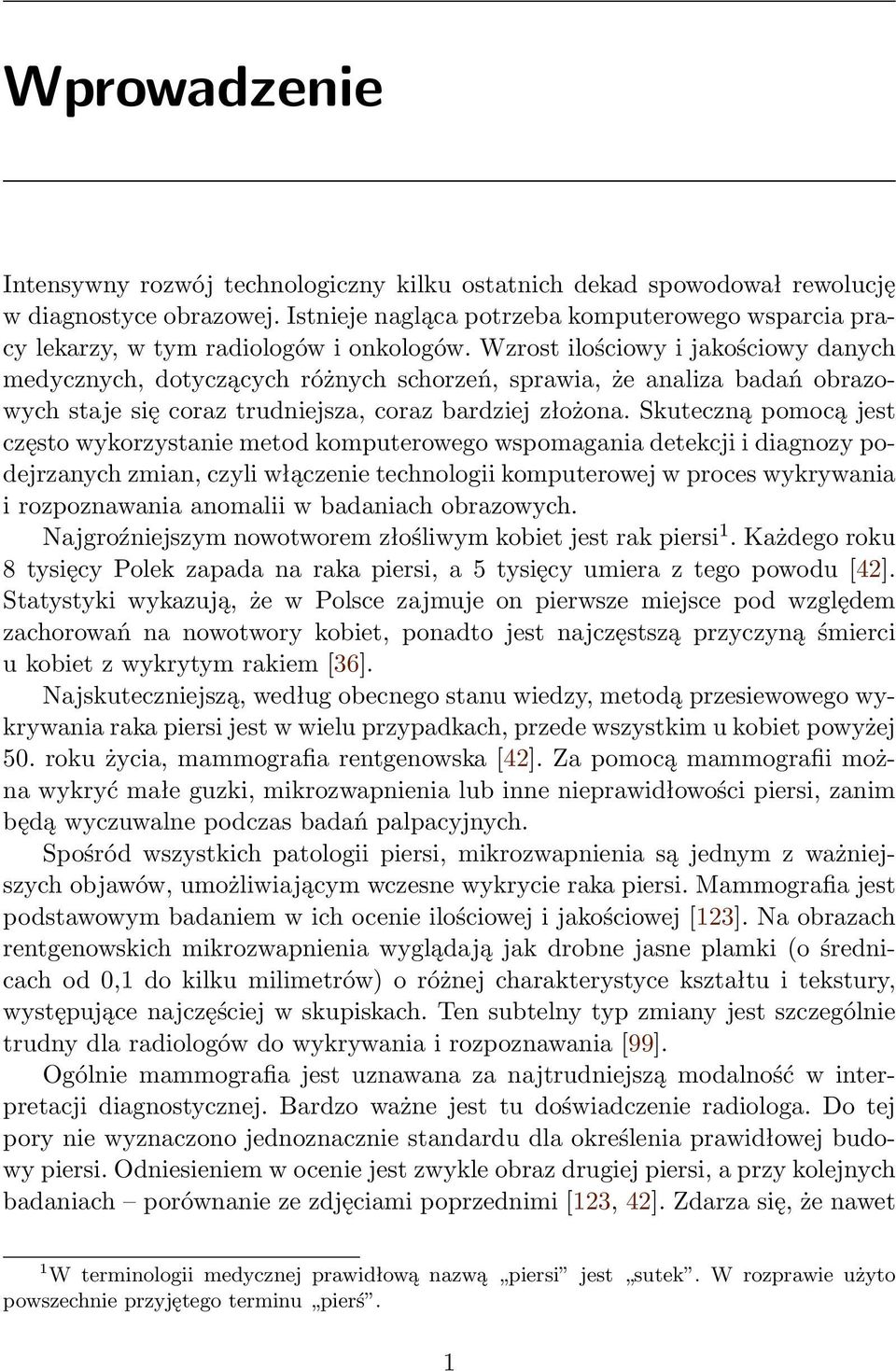 Wzrost ilościowy i jakościowy danych medycznych, dotyczących różnych schorzeń, sprawia, że analiza badań obrazowych staje się coraz trudniejsza, coraz bardziej złożona.