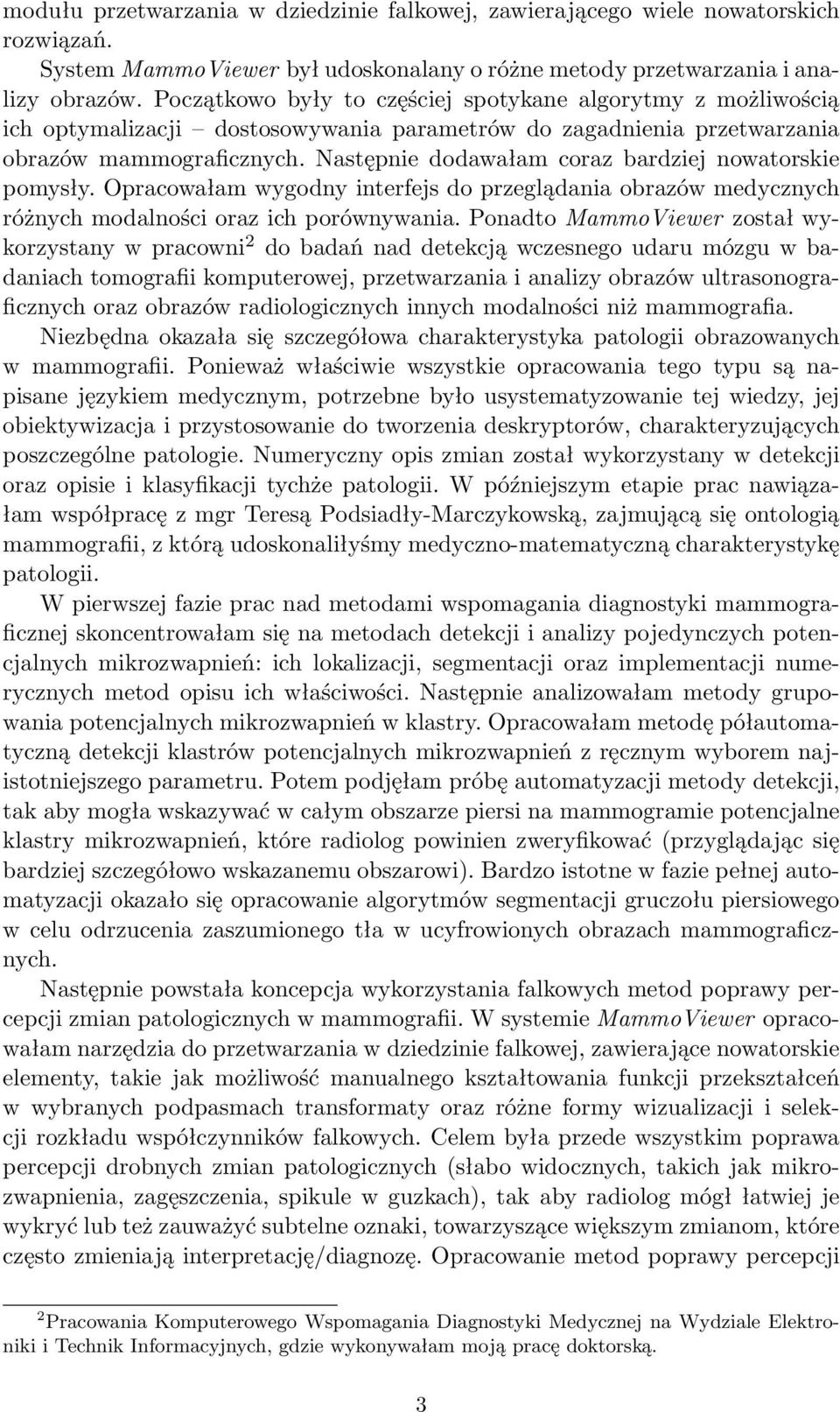 Następnie dodawałam coraz bardziej nowatorskie pomysły. Opracowałam wygodny interfejs do przeglądania obrazów medycznych różnych modalności oraz ich porównywania.