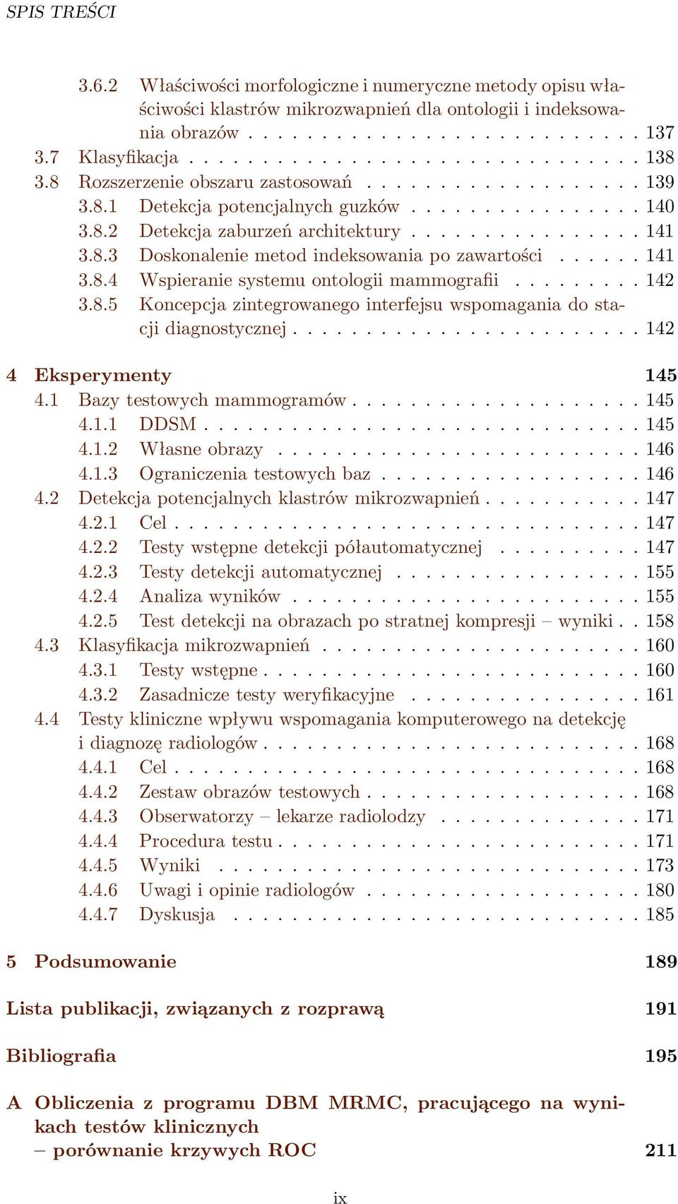 ..... 141 3.8.4 Wspieranie systemu ontologii mammografii......... 142 3.8.5 Koncepcja zintegrowanego interfejsu wspomagania do stacji diagnostycznej........................ 142 4 Eksperymenty 145 4.