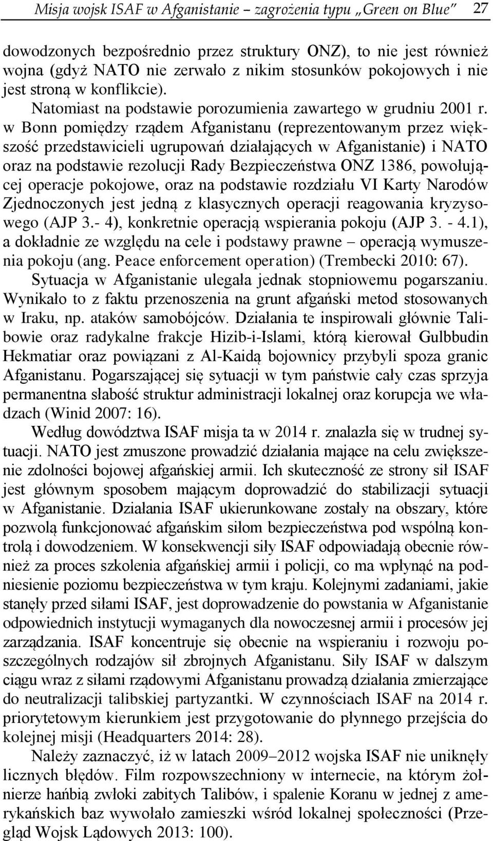 w Bonn pomiędzy rządem Afganistanu (reprezentowanym przez większość przedstawicieli ugrupowań działających w Afganistanie) i NATO oraz na podstawie rezolucji Rady Bezpieczeństwa ONZ 1386, powołującej