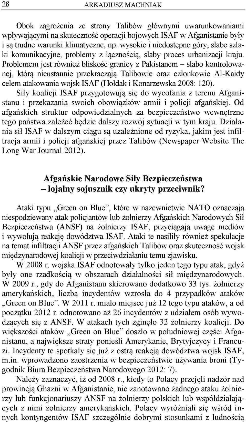 Problemem jest również bliskość granicy z Pakistanem słabo kontrolowanej, którą nieustannie przekraczają Talibowie oraz członkowie Al-Kaidy celem atakowania wojsk ISAF (Hołdak i Konarzewska 2008: