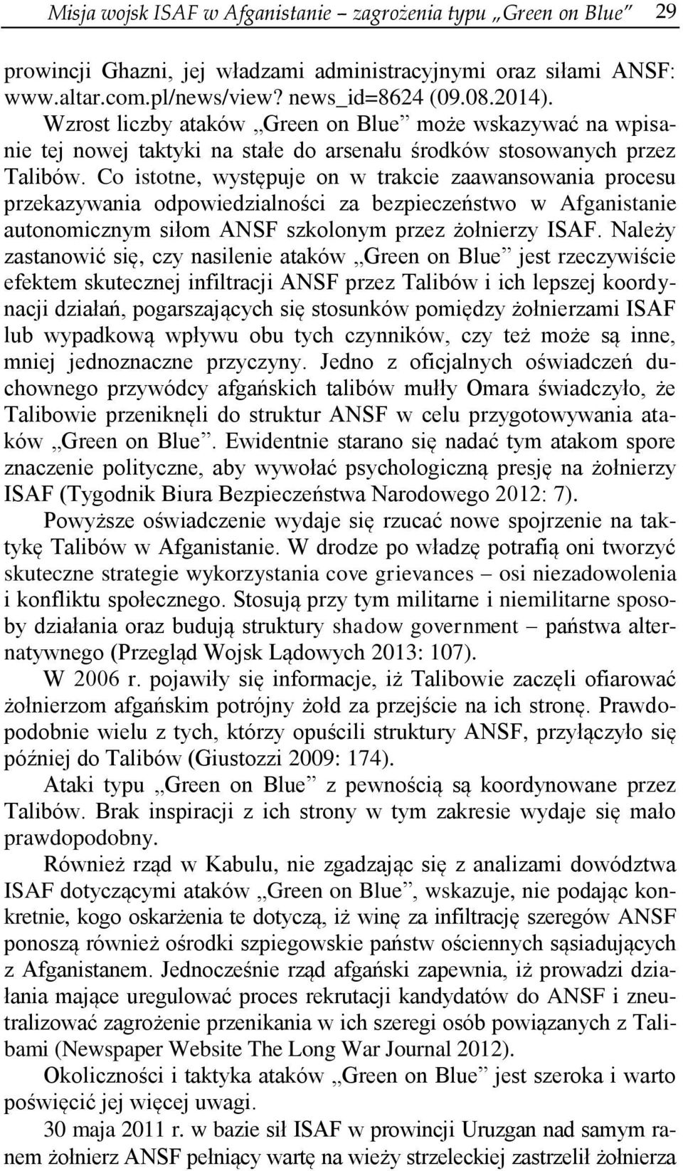 Co istotne, występuje on w trakcie zaawansowania procesu przekazywania odpowiedzialności za bezpieczeństwo w Afganistanie autonomicznym siłom ANSF szkolonym przez żołnierzy ISAF.