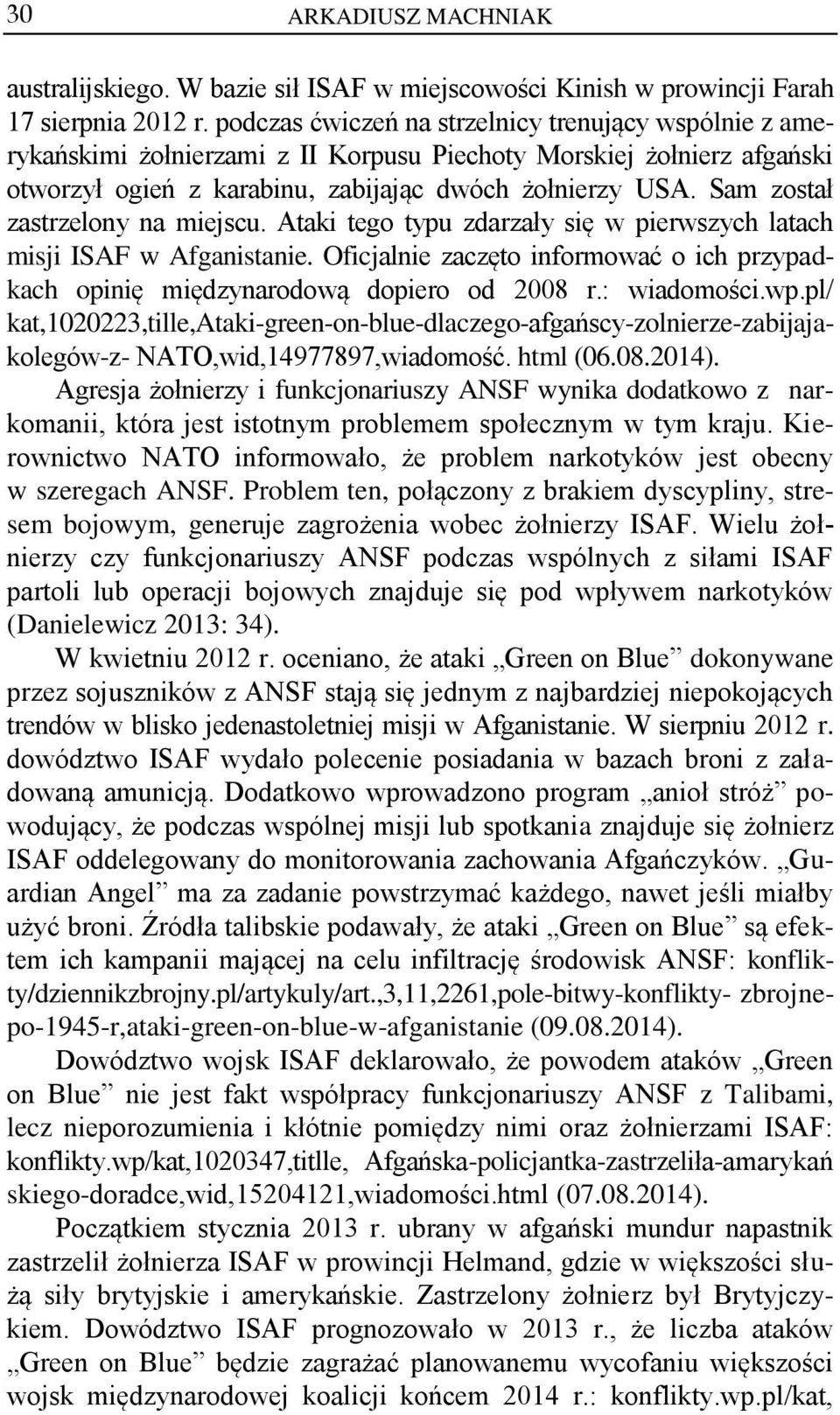 Sam został zastrzelony na miejscu. Ataki tego typu zdarzały się w pierwszych latach misji ISAF w Afganistanie. Oficjalnie zaczęto informować o ich przypadkach opinię międzynarodową dopiero od 2008 r.