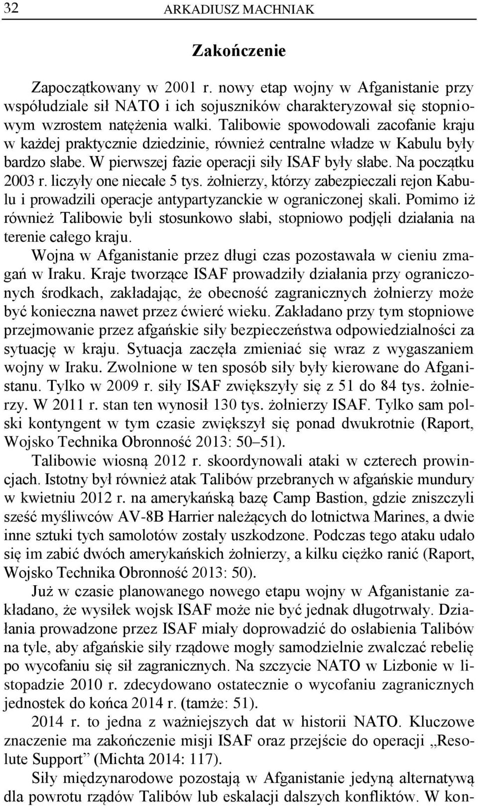 liczyły one niecałe 5 tys. żołnierzy, którzy zabezpieczali rejon Kabulu i prowadzili operacje antypartyzanckie w ograniczonej skali.