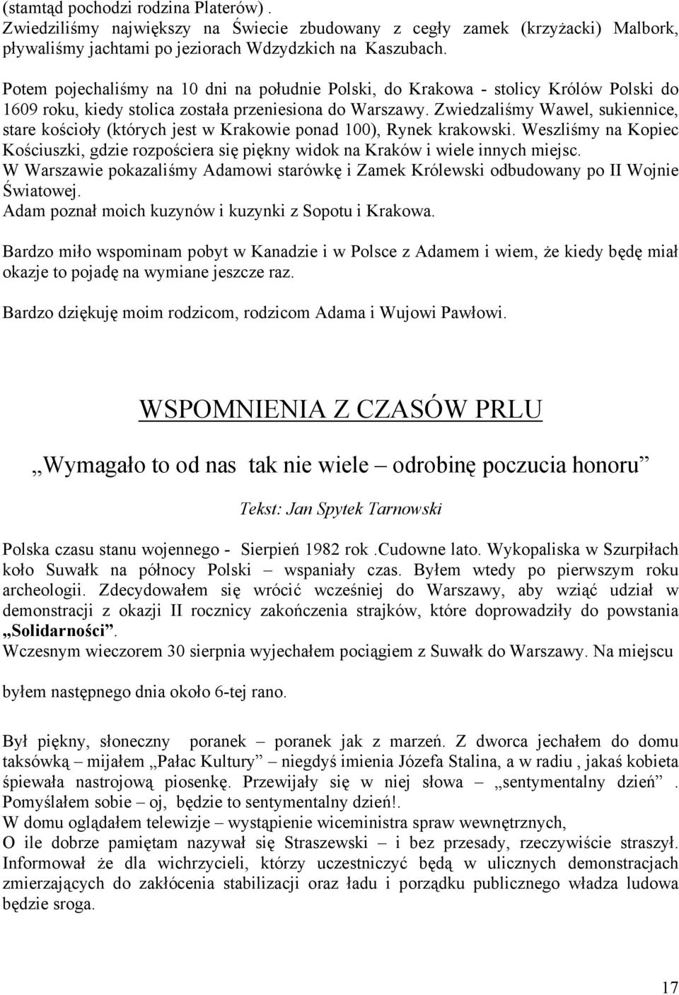 Zwiedzaliśmy Wawel, sukiennice, stare kościoły (których jest w Krakowie ponad 100), Rynek krakowski. Weszliśmy na Kopiec Kościuszki, gdzie rozpościera się piękny widok na Kraków i wiele innych miejsc.