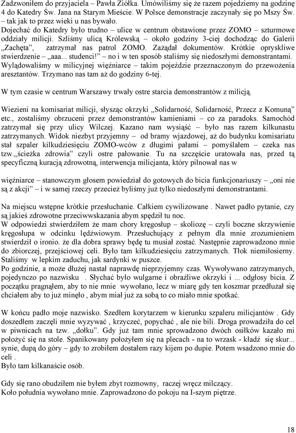 Szliśmy ulicą Królewską około godziny 3-ciej dochodząc do Galerii Zachęta, zatrzymał nas patrol ZOMO. Zażądał dokumentów. Krótkie opryskliwe stwierdzenie aaa... studenci!