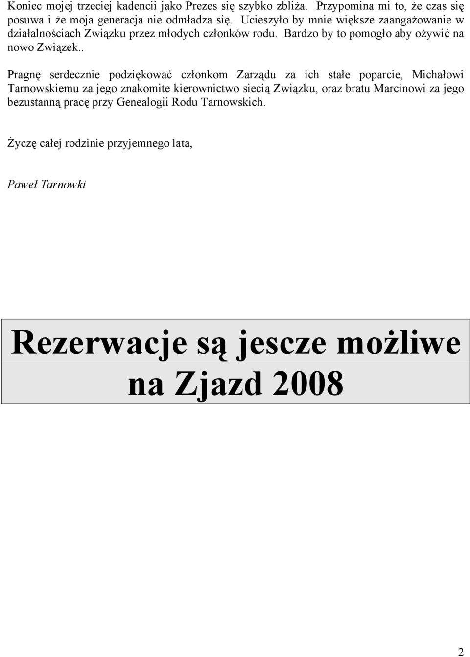 . Pragnę serdecznie podziękować członkom Zarządu za ich stałe poparcie, Michałowi Tarnowskiemu za jego znakomite kierownictwo siecią Związku, oraz