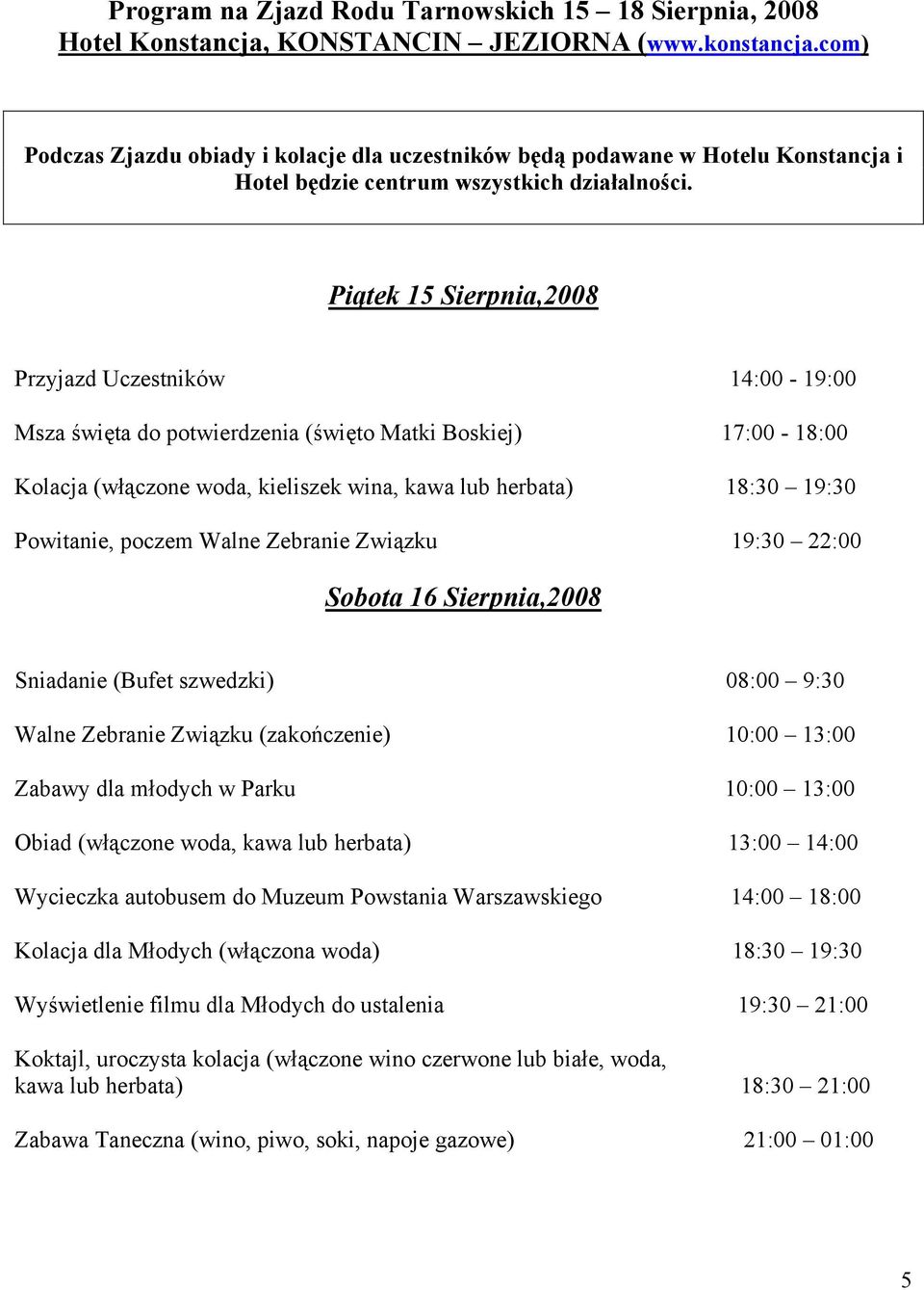 Piątek 15 Sierpnia,2008 Przyjazd Uczestników 14:00-19:00 Msza święta do potwierdzenia (święto Matki Boskiej) 17:00-18:00 Kolacja (włączone woda, kieliszek wina, kawa lub herbata) 18:30 19:30