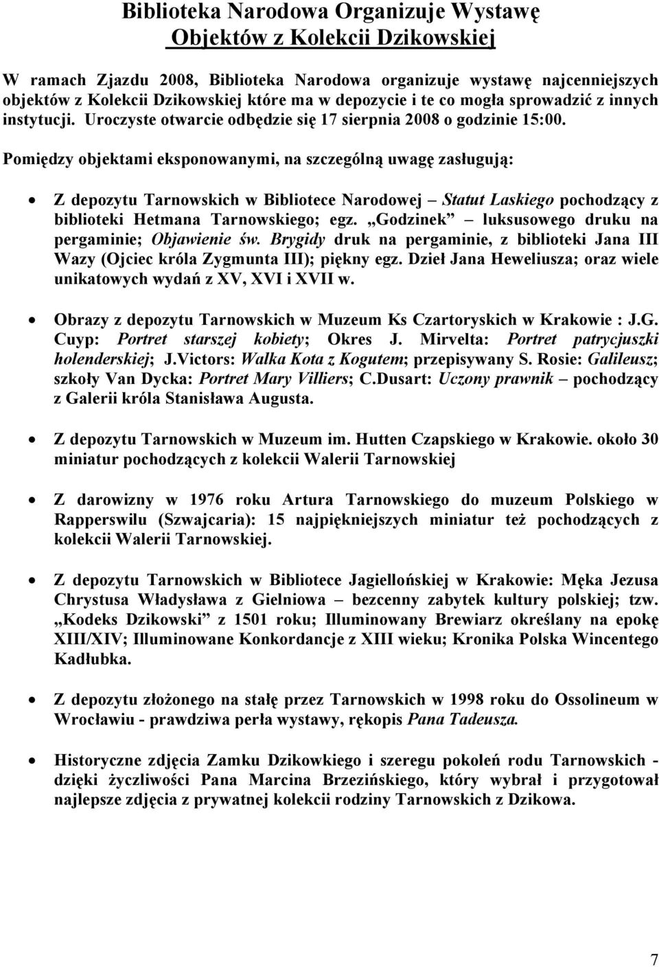 Pomiędzy objektami eksponowanymi, na szczególną uwagę zasługują: Z depozytu Tarnowskich w Bibliotece Narodowej Statut Laskiego pochodzący z biblioteki Hetmana Tarnowskiego; egz.