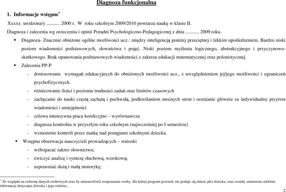 : między inteligencją poniżej przeciętnej i lekkim upośledzeniem. Bardzo niski poziom wiadomości podstawowych, słownictwa i pojęć.