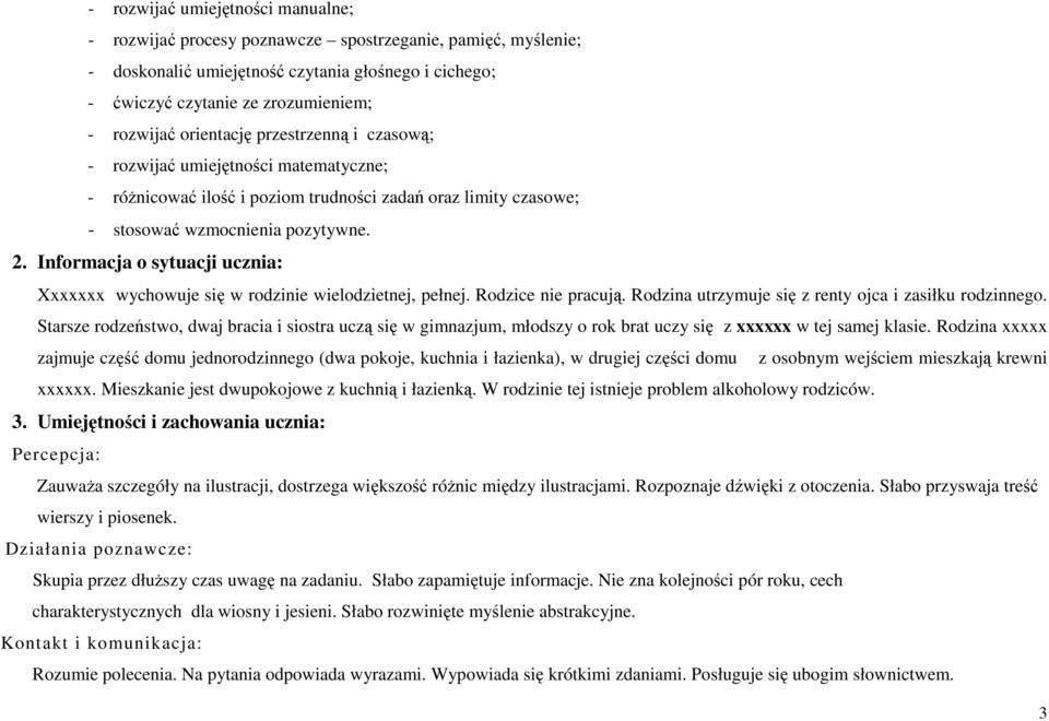 Informacja o sytuacji ucznia: Xxxxxxx wychowuje się w rodzinie wielodzietnej, pełnej. Rodzice nie pracują. Rodzina utrzymuje się z renty ojca i zasiłku rodzinnego.