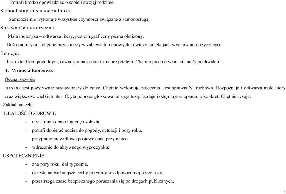 Emocje: Jest dzieckiem pogodnym, otwartym na kontakt z nauczycielem. Chętnie pracuje wzmacniana/y pochwałami. 4. Wnioski końcowe. Ocena rozwoju xxxxxx jest pozytywnie nastawiona/y do zajęć.