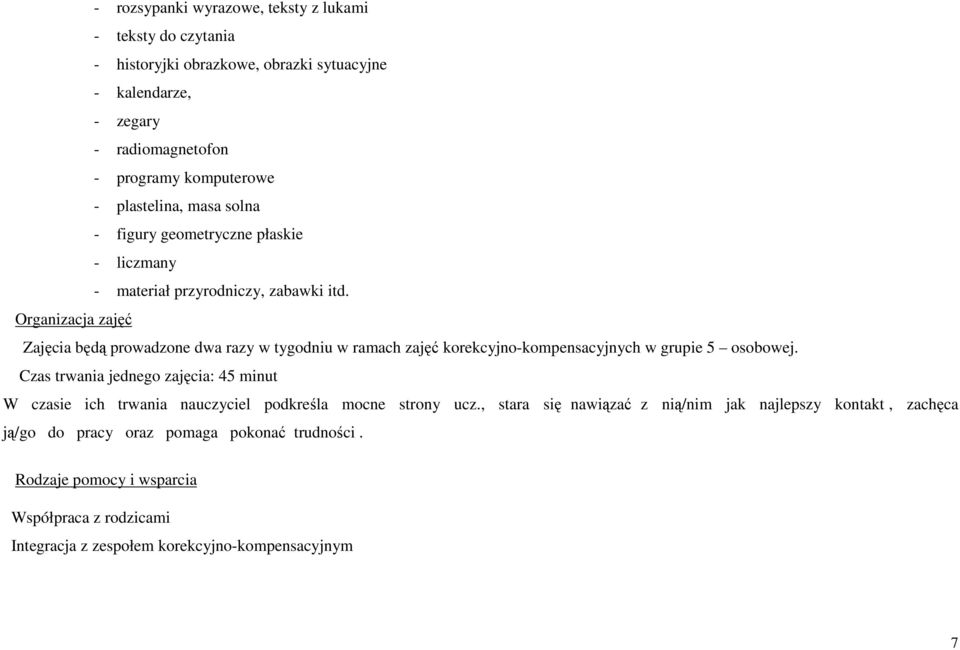 Organizacja zajęć Zajęcia będą prowadzone dwa razy w tygodniu w ramach zajęć korekcyjno-kompensacyjnych w grupie 5 osobowej.