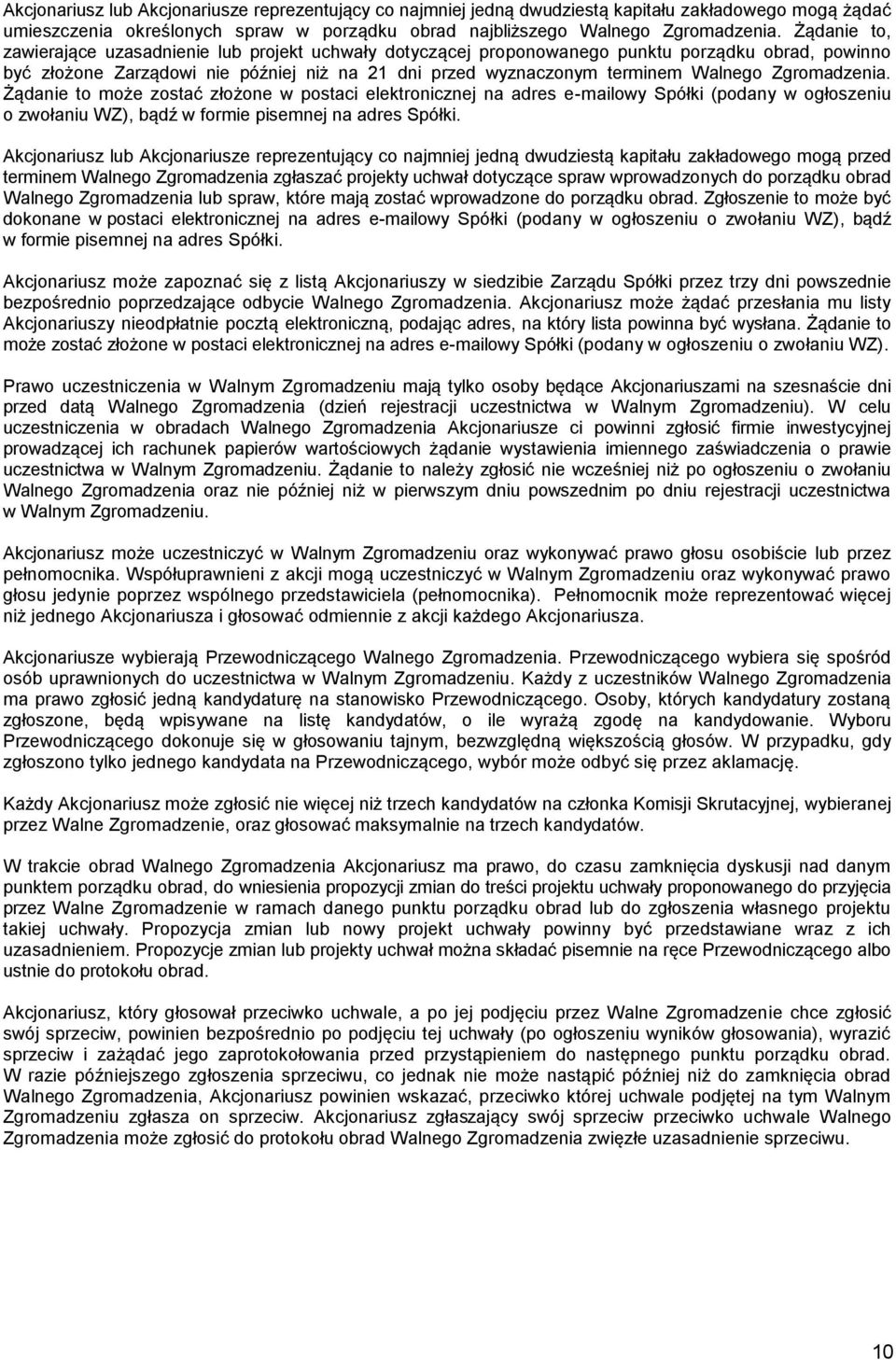 Zgromadzenia. Żądanie to może zostać złożone w postaci elektronicznej na adres e-mailowy Spółki (podany w ogłoszeniu o zwołaniu WZ), bądź w formie pisemnej na adres Spółki.