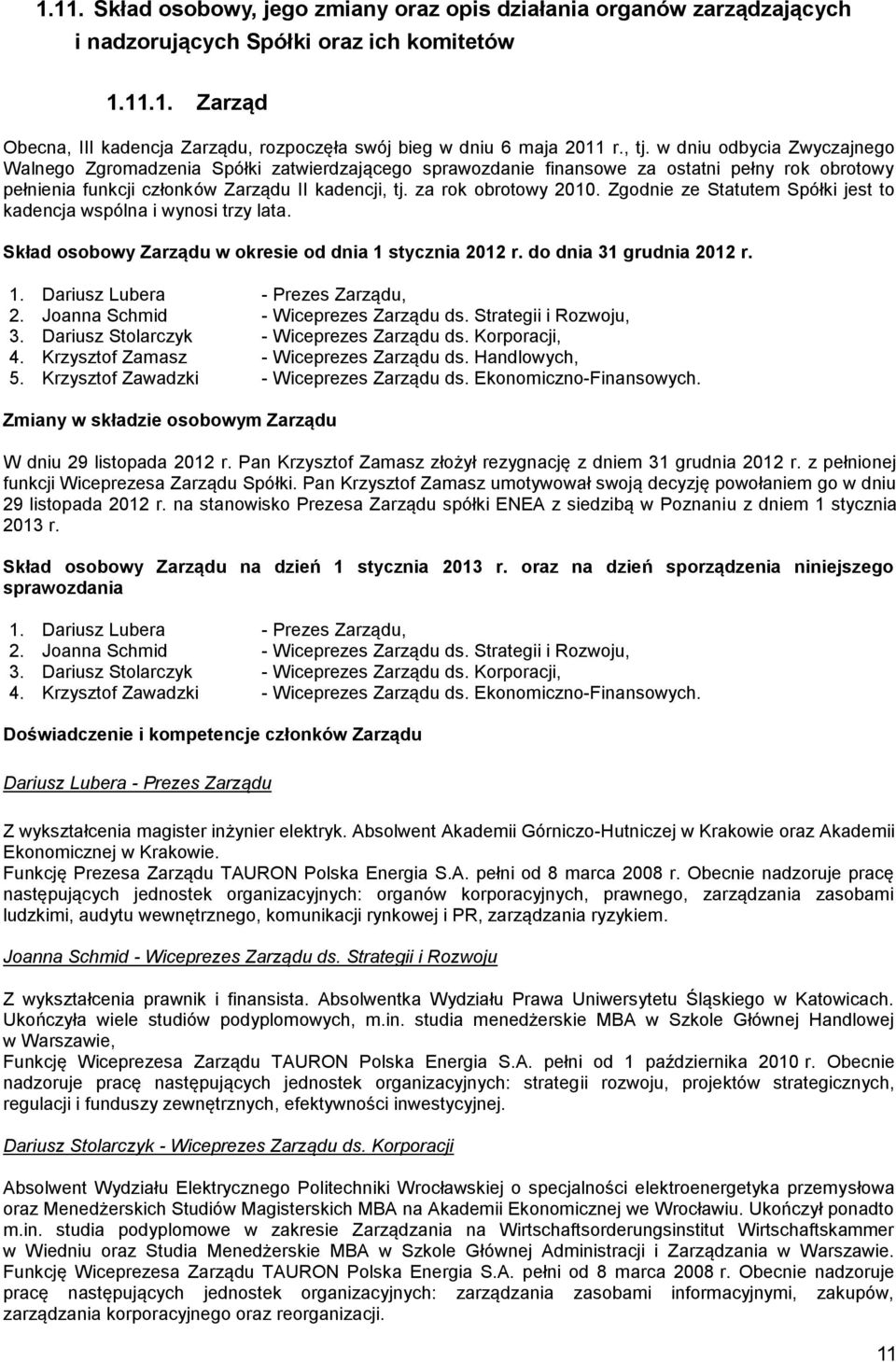 za rok obrotowy 2010. Zgodnie ze Statutem Spółki jest to kadencja wspólna i wynosi trzy lata. Skład osobowy Zarządu w okresie od dnia 1 stycznia 2012 r. do dnia 31 grudnia 2012 r. 1. Dariusz Lubera - Prezes Zarządu, 2.