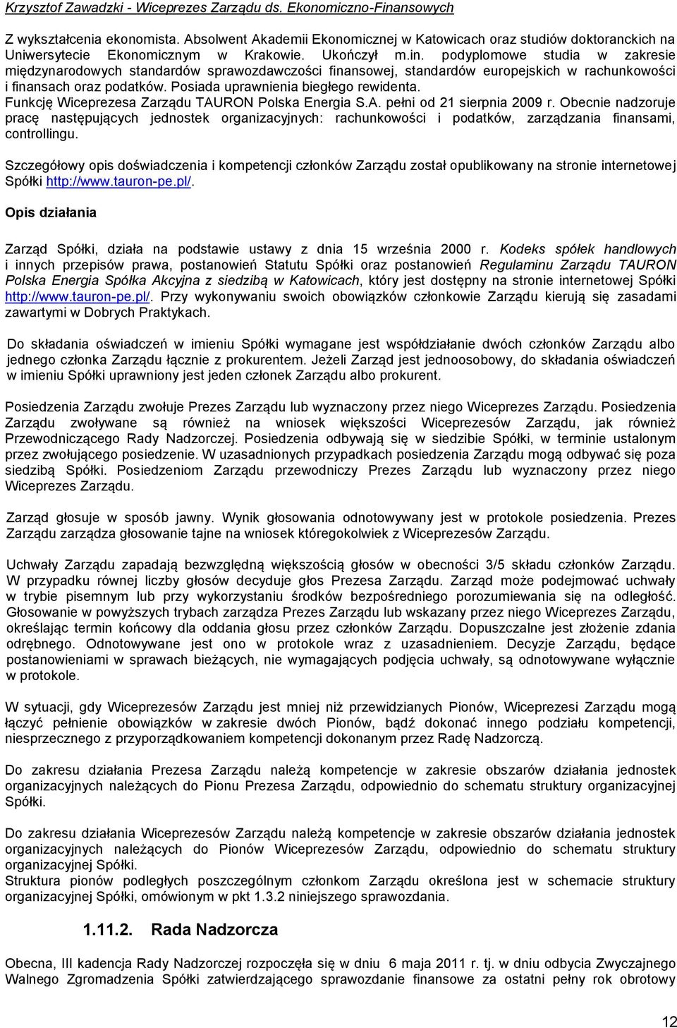 podyplomowe studia w zakresie międzynarodowych standardów sprawozdawczości finansowej, standardów europejskich w rachunkowości i finansach oraz podatków. Posiada uprawnienia biegłego rewidenta.