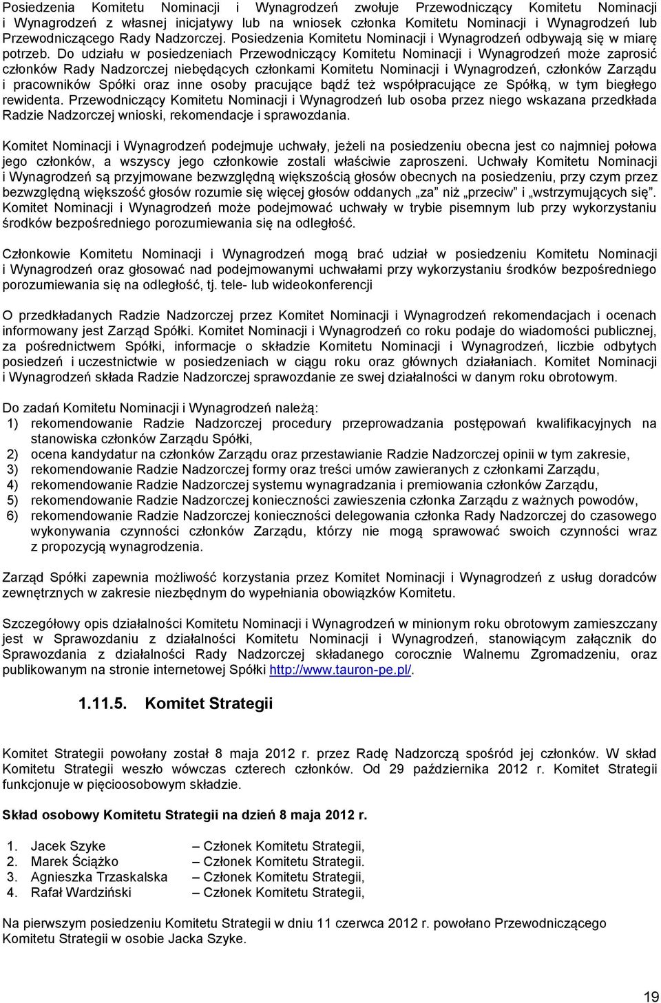 Do udziału w posiedzeniach Przewodniczący Komitetu Nominacji i Wynagrodzeń może zaprosić członków Rady Nadzorczej niebędących członkami Komitetu Nominacji i Wynagrodzeń, członków Zarządu i