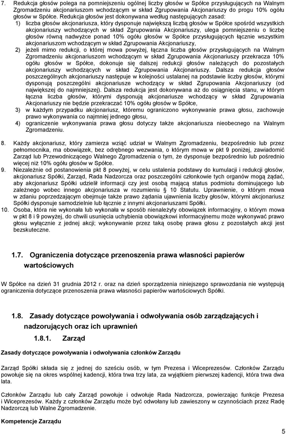 Redukcja głosów jest dokonywana według następujących zasad: 1) liczba głosów akcjonariusza, który dysponuje największą liczbą głosów w Spółce spośród wszystkich akcjonariuszy wchodzących w skład