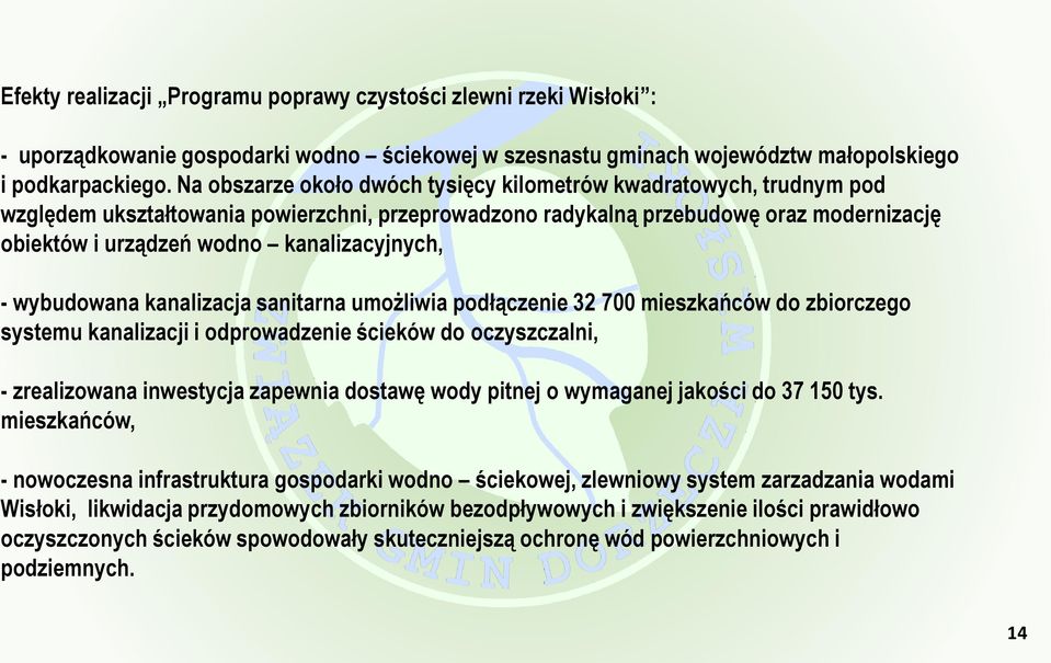 kanalizacyjnych, - wybudowana kanalizacja sanitarna umożliwia podłączenie 32 700 mieszkańców do zbiorczego systemu kanalizacji i odprowadzenie ścieków do oczyszczalni, - zrealizowana inwestycja