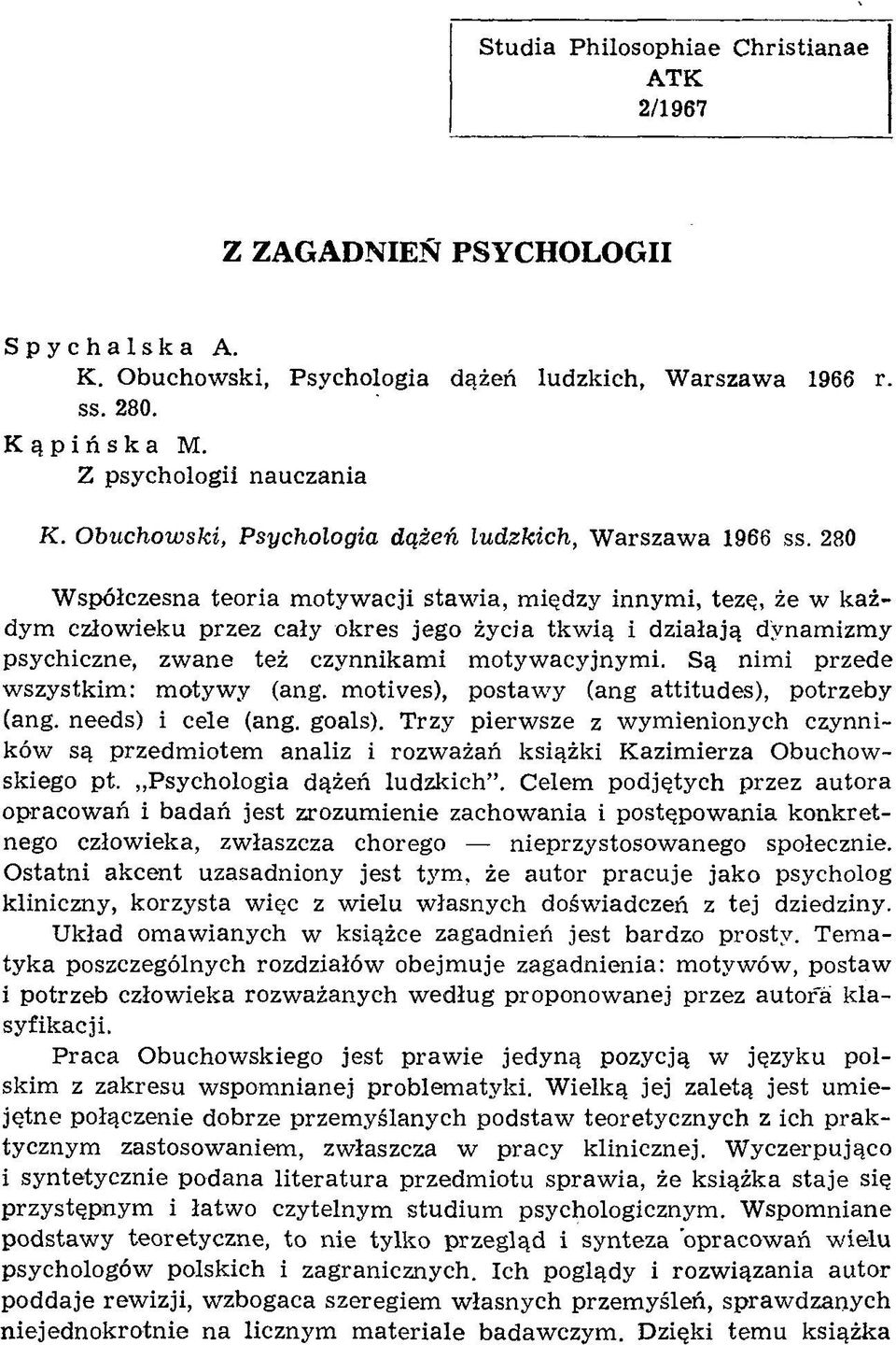 280 W spółczesna teoria m otyw acji staw ia, m iędzy innym i, tezę, że w każdym człow ieku przez cały okres jego życia tkw ią i działają dynam izm y psychiczne, zw ane też czynnikam i m otyw acyjnym