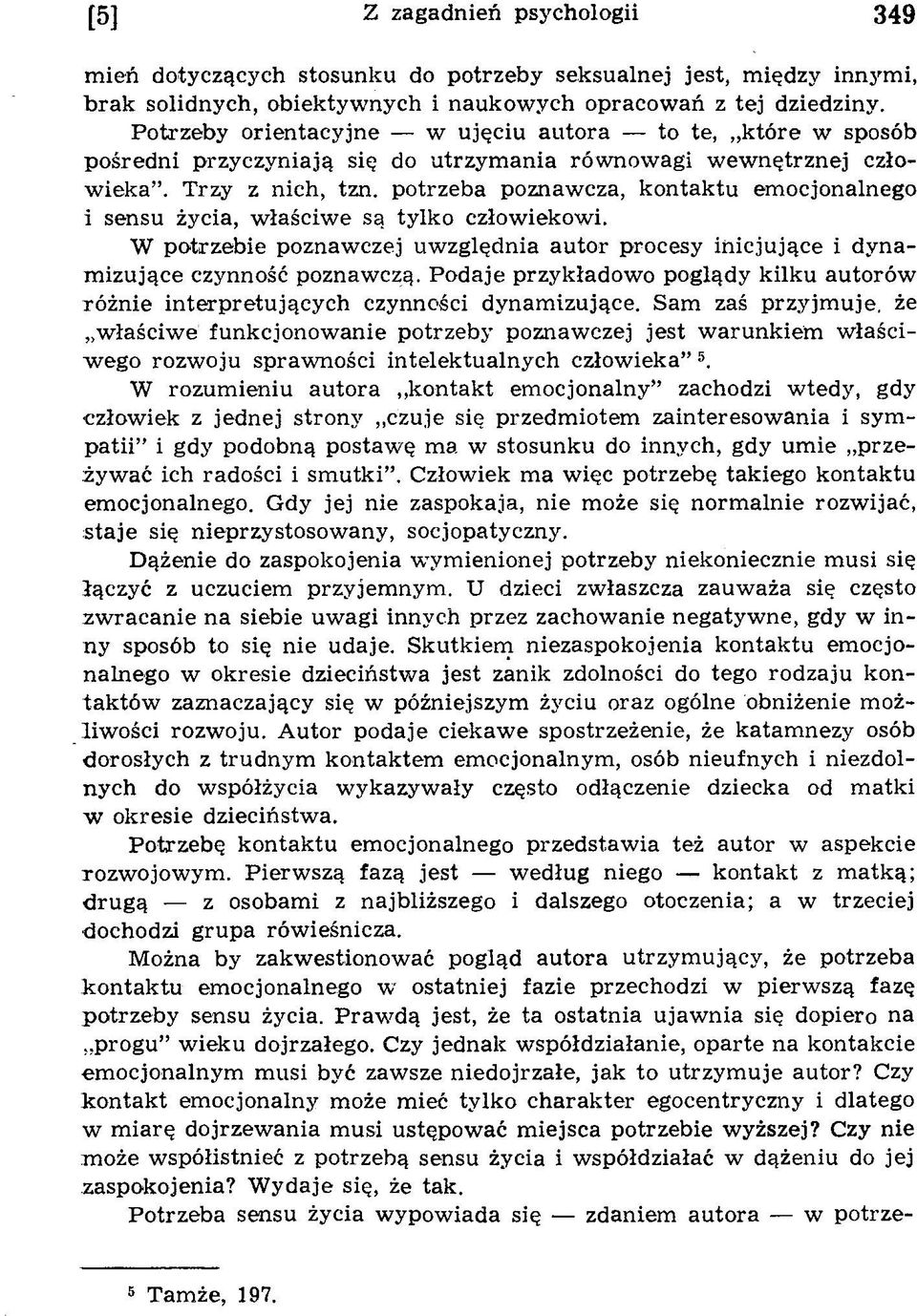 potrzeba poznawcza, kontaktu em ocjonalnego i sensu życia, w łaściw e są tylko człow iekow i. W potrzebie poznaw czej uw zględnia autor procesy inicjujące i dynam izujące czynność poznawczą.