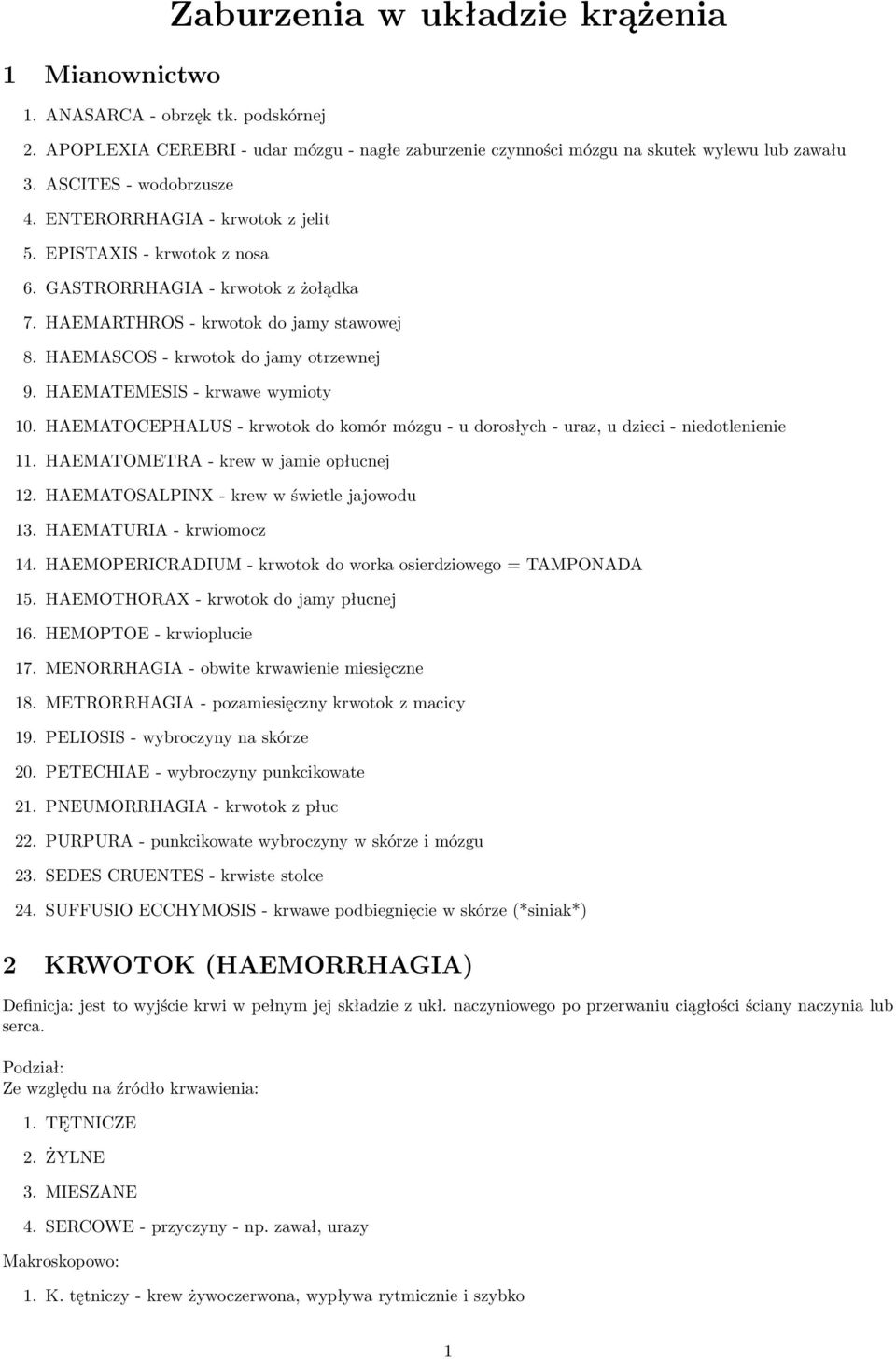 HAEMASCOS - krwotok do jamy otrzewnej 9. HAEMATEMESIS - krwawe wymioty 10. HAEMATOCEPHALUS - krwotok do komór mózgu - u dorosłych - uraz, u dzieci - niedotlenienie 11.