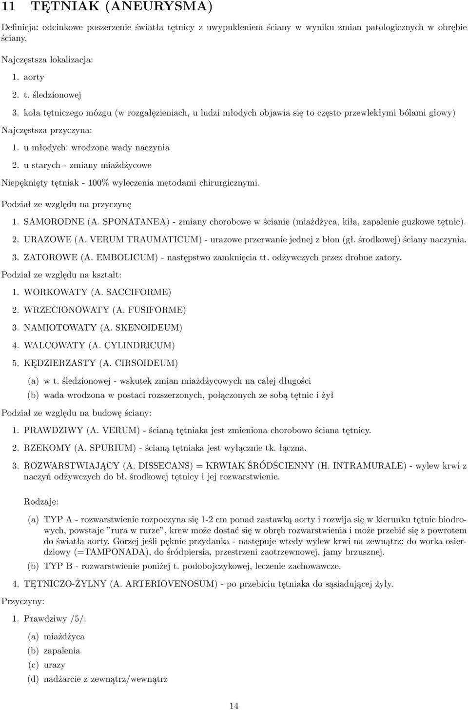 u starych - zmiany miażdżycowe Niepęknięty tętniak - 100% wyleczenia metodami chirurgicznymi. Podział ze względu na przyczynę 1. SAMORODNE (A.