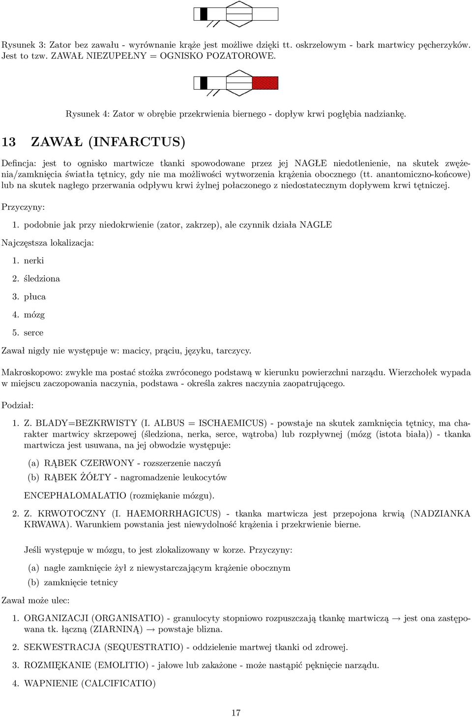 13 ZAWAŁ (INFARCTUS) Defincja: jest to ognisko martwicze tkanki spowodowane przez jej NAGŁE niedotlenienie, na skutek zwężenia/zamknięcia światła tętnicy, gdy nie ma możliwości wytworzenia krążenia