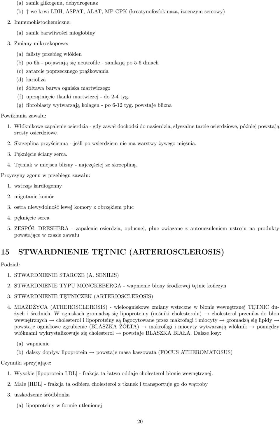 martwiczego (f) uprzątnięcie tkanki martwiczej - do 2-4 tyg. (g) fibroblasty wytwarzają kolagen - po 6-12 tyg. powstaje blizna Powikłania zawału: 1.