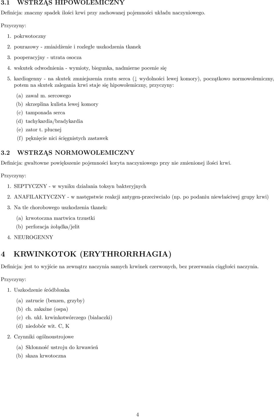 kardiogenny - na skutek zmniejszenia rzutu serca ( wydolności lewej komory), początkowo normowolemiczny, potem na skutek zalegania krwi staje się hipowolemiczny, przyczyny: (a) zawał m.