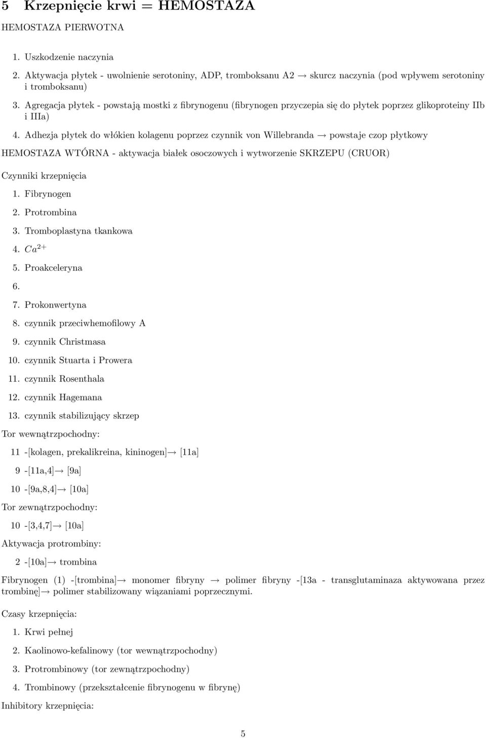 Adhezja płytek do włókien kolagenu poprzez czynnik von Willebranda powstaje czop płytkowy HEMOSTAZA WTÓRNA - aktywacja białek osoczowych i wytworzenie SKRZEPU (CRUOR) Czynniki krzepnięcia 1.