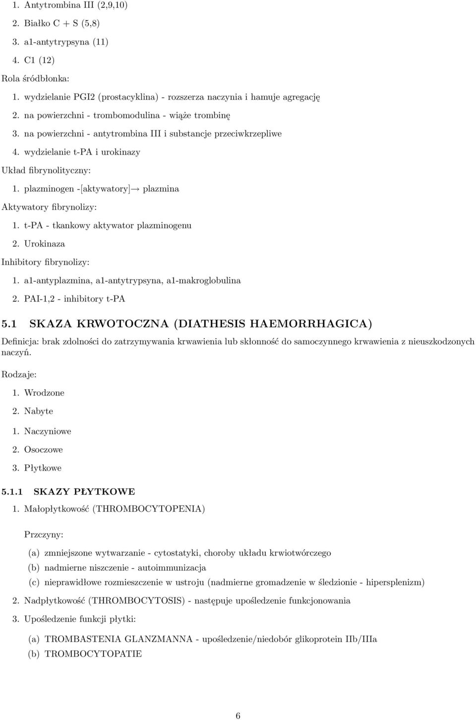 plazminogen -[aktywatory] plazmina Aktywatory fibrynolizy: 1. t-pa - tkankowy aktywator plazminogenu 2. Urokinaza Inhibitory fibrynolizy: 1. a1-antyplazmina, a1-antytrypsyna, a1-makroglobulina 2.