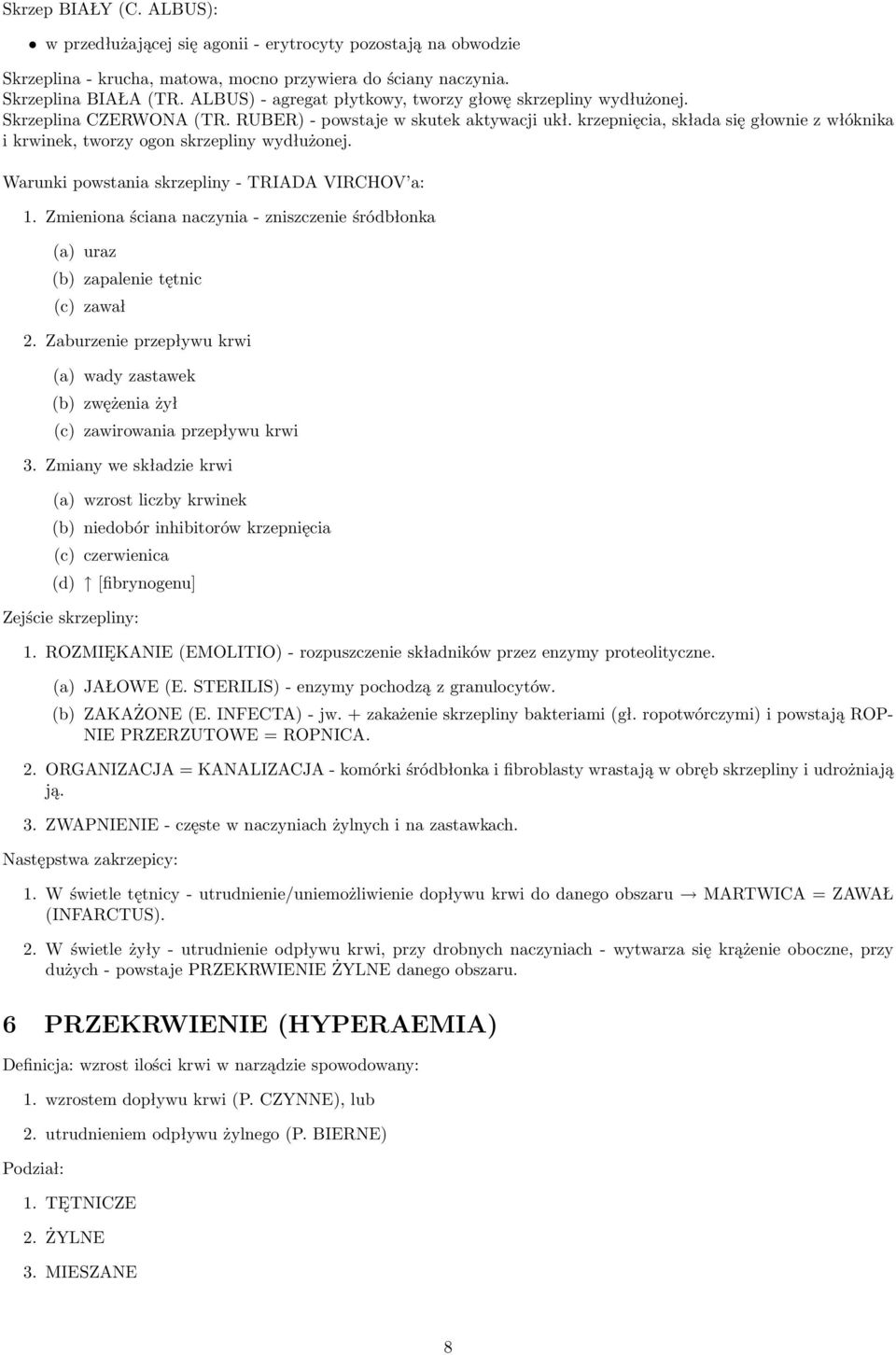 krzepnięcia, składa się głownie z włóknika i krwinek, tworzy ogon skrzepliny wydłużonej. Warunki powstania skrzepliny - TRIADA VIRCHOV a: 1.