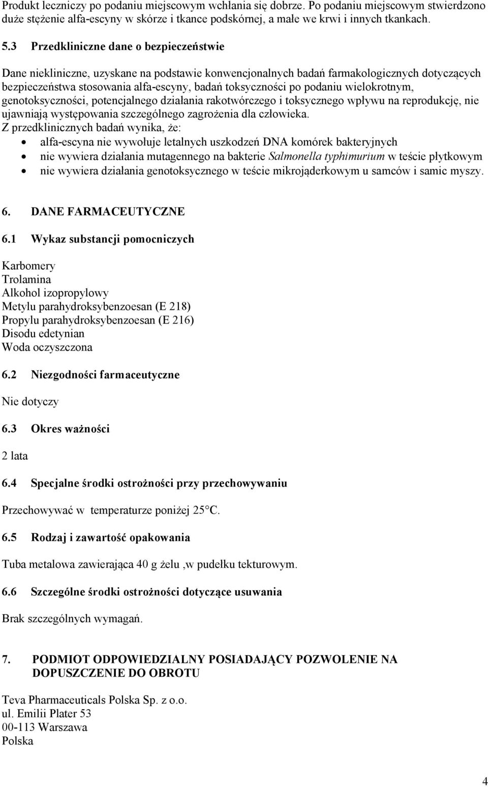 podaniu wielokrotnym, genotoksyczności, potencjalnego działania rakotwórczego i toksycznego wpływu na reprodukcję, nie ujawniają występowania szczególnego zagrożenia dla człowieka.