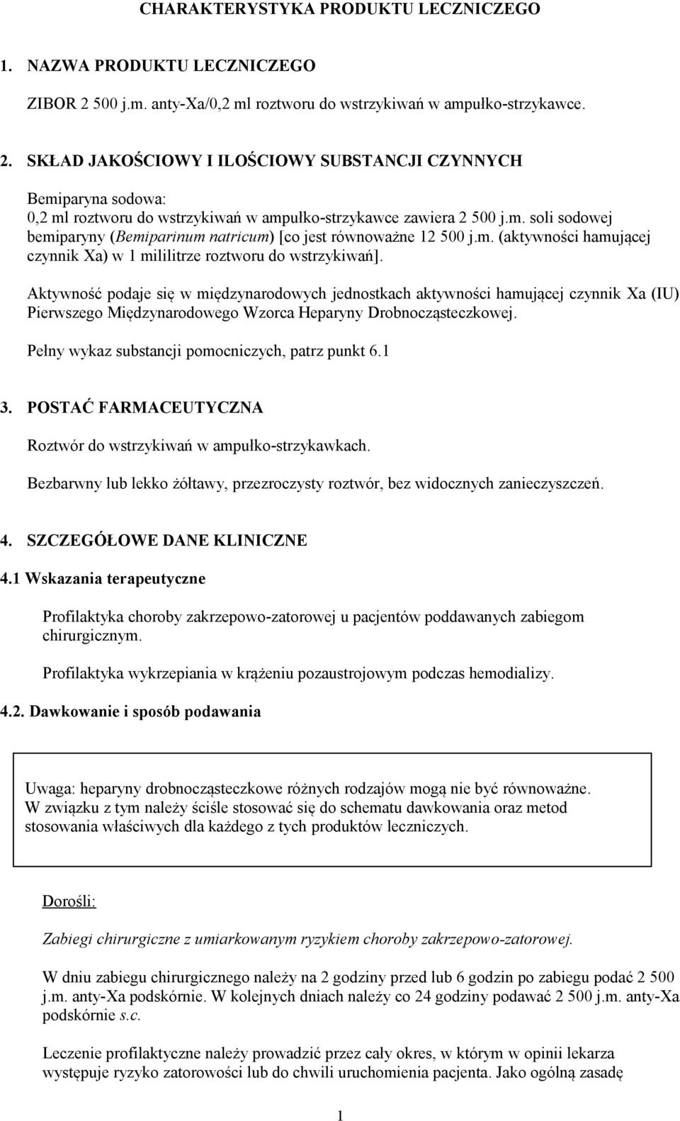 SKŁAD JAKOŚCIOWY I ILOŚCIOWY SUBSTANCJI CZYNNYCH Bemiparyna sodowa: 0,2 ml roztworu do wstrzykiwań w ampułko-strzykawce zawiera 2 500 j.m. soli sodowej bemiparyny (Bemiparinum natricum) [co jest równoważne 12 500 j.