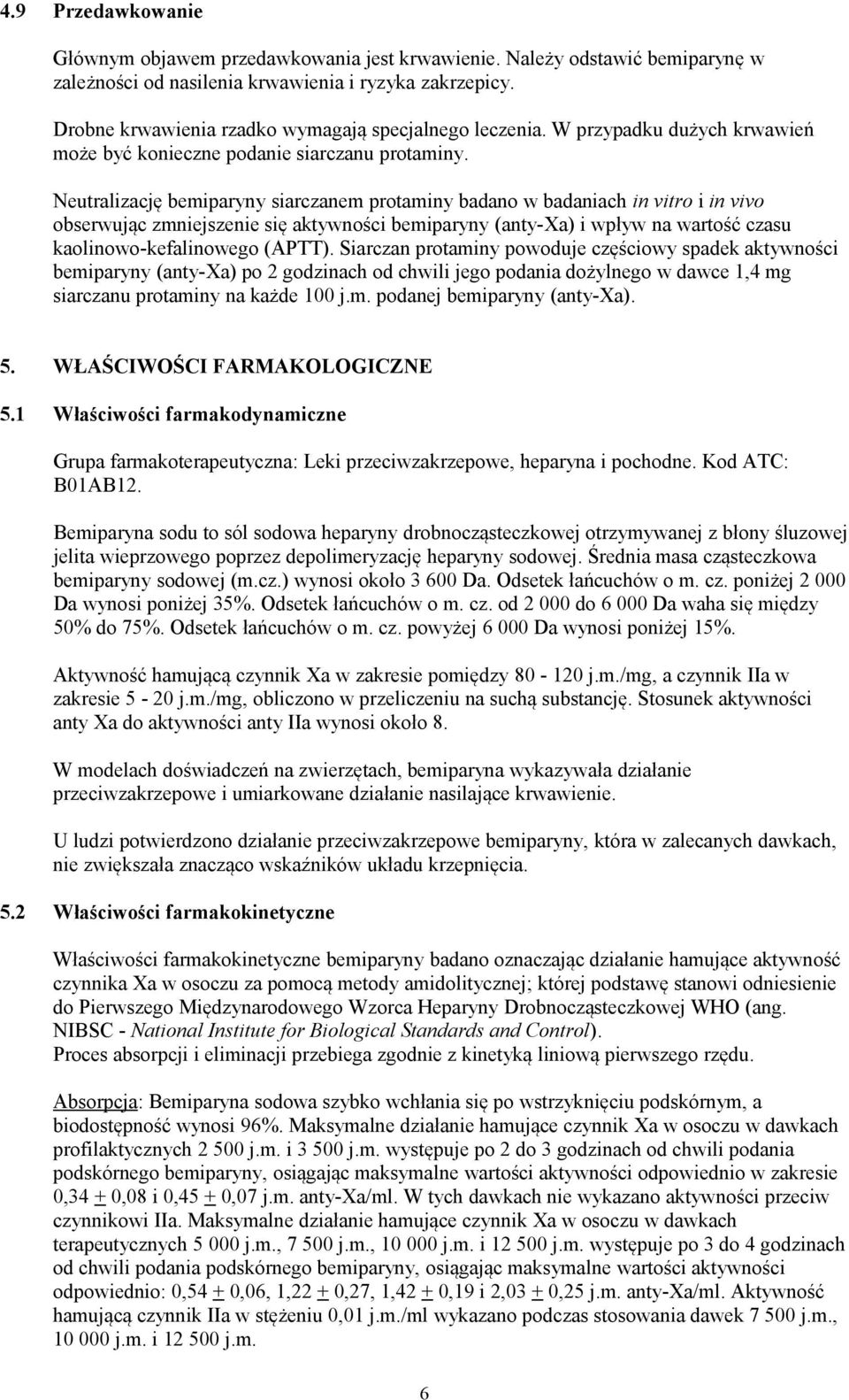 Neutralizację bemiparyny siarczanem protaminy badano w badaniach in vitro i in vivo obserwując zmniejszenie się aktywności bemiparyny (anty-xa) i wpływ na wartość czasu kaolinowo-kefalinowego (APTT).