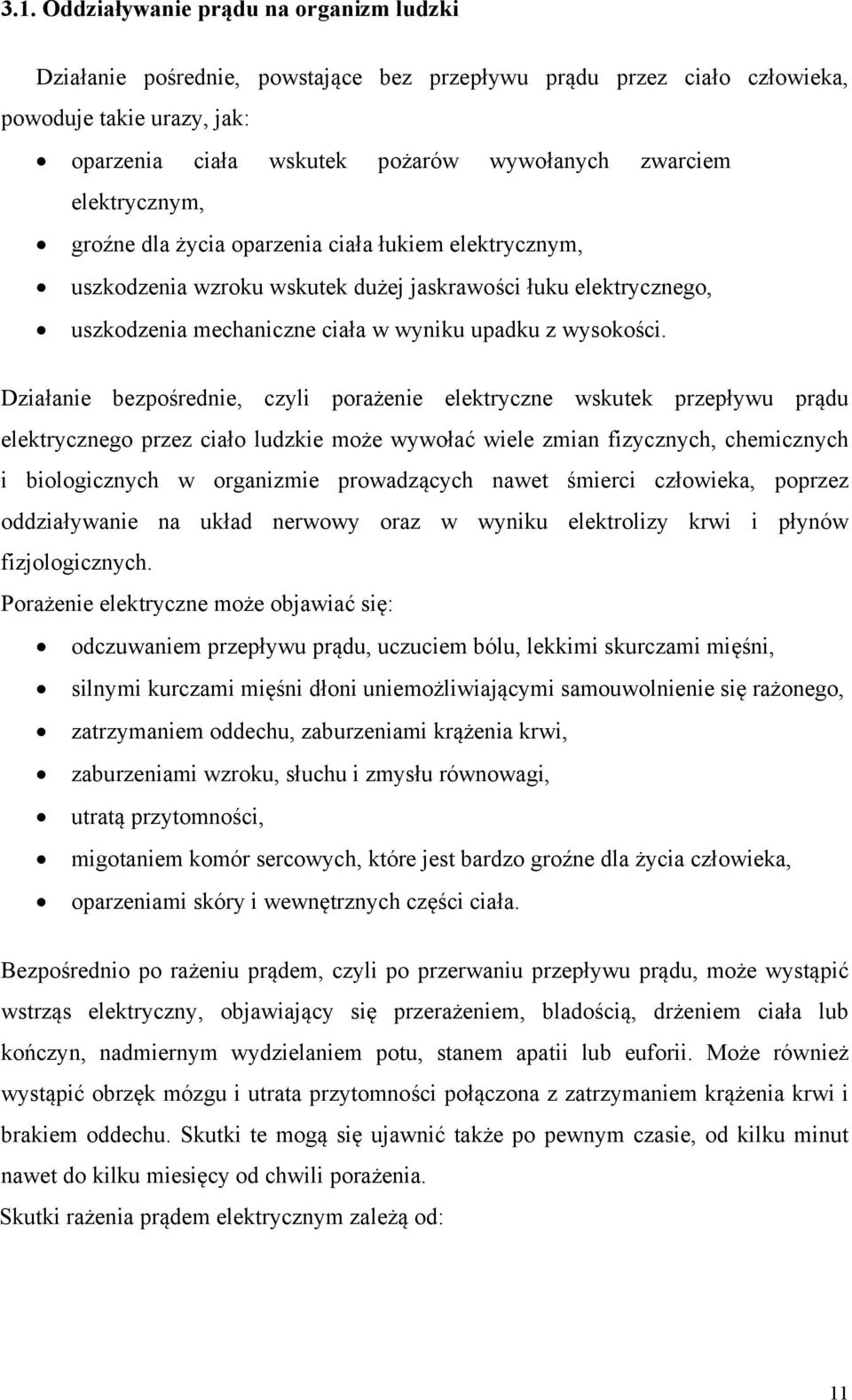 Działanie bezpośrednie, czyli porażenie elektryczne wskutek przepływu prądu elektrycznego przez ciało ludzkie może wywołać wiele zmian fizycznych, chemicznych i biologicznych w organizmie