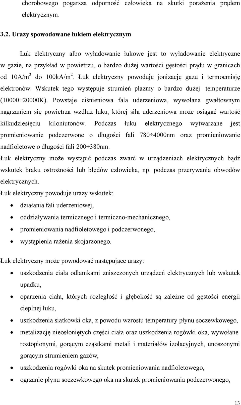 10A/m 2 do 100kA/m 2. Łuk elektryczny powoduje jonizację gazu i termoemisję elektronów. Wskutek tego występuje strumień plazmy o bardzo dużej temperaturze (10000 20000K).