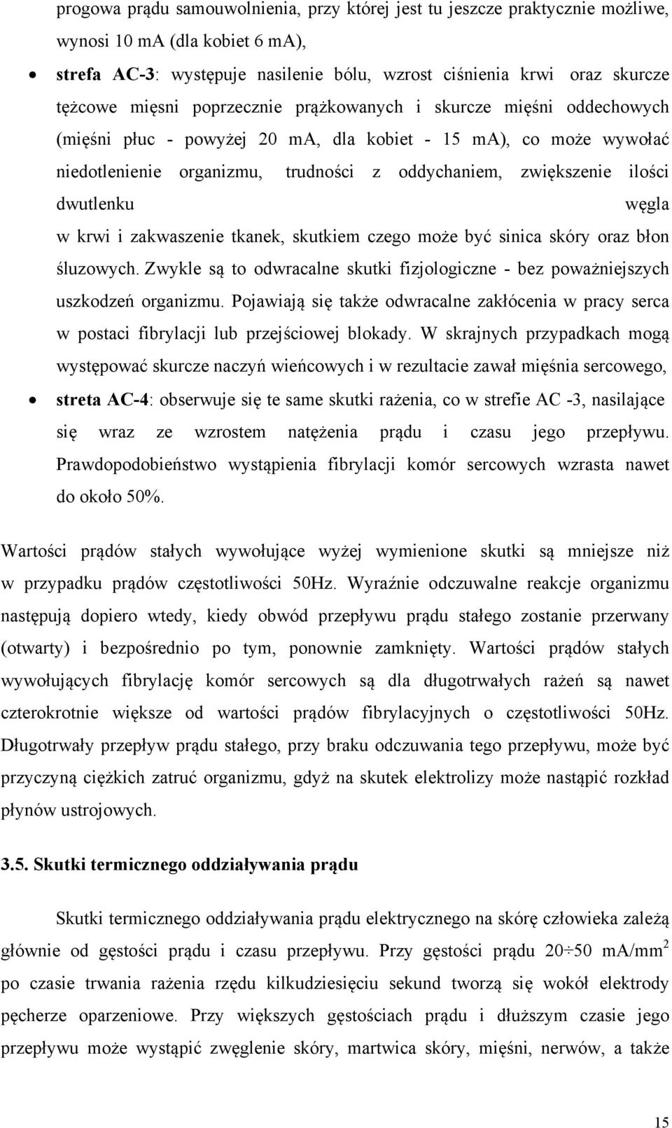 dwutlenku węgla w krwi i zakwaszenie tkanek, skutkiem czego może być sinica skóry oraz błon śluzowych. Zwykle są to odwracalne skutki fizjologiczne - bez poważniejszych uszkodzeń organizmu.