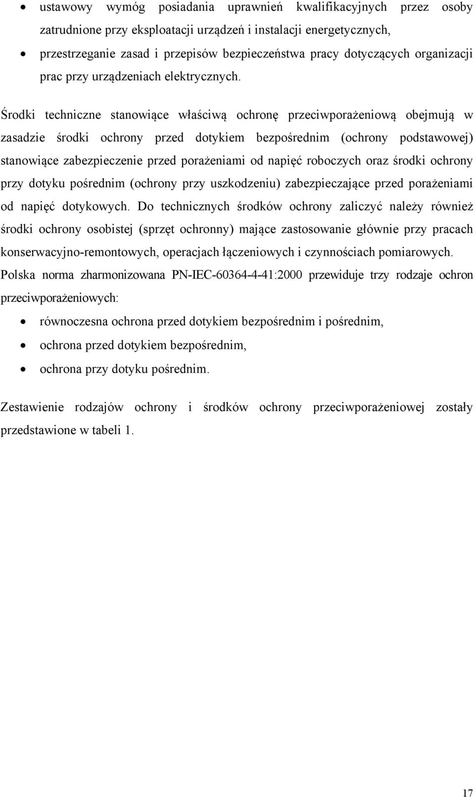 Środki techniczne stanowiące właściwą ochronę przeciwporażeniową obejmują w zasadzie środki ochrony przed dotykiem bezpośrednim (ochrony podstawowej) stanowiące zabezpieczenie przed porażeniami od