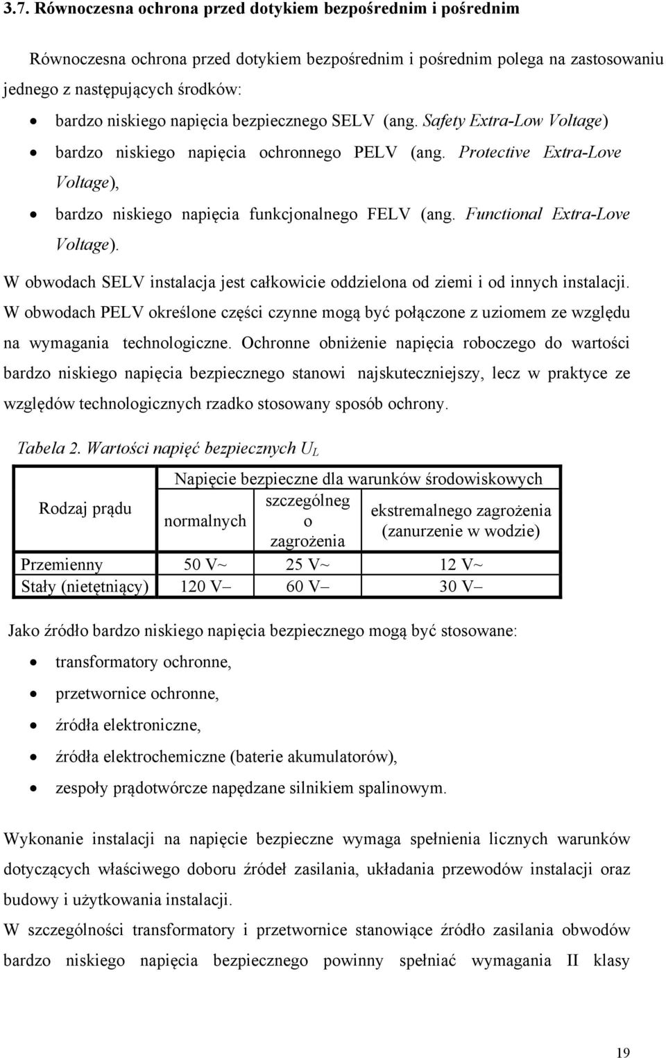 Functional Extra-Love Voltage). W obwodach SELV instalacja jest całkowicie oddzielona od ziemi i od innych instalacji.